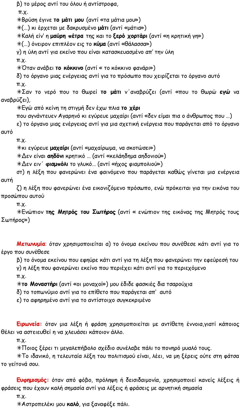 για το πρόσωπο που χειρίζεται το όργανο αυτό Σαν το νερό που το θωρεί το μάτι ν αναβρύζει (αντί «που το θωρώ εγώ να αναβρύζει), Εγώ από κείνη τη στιγμή δεν έχω πλια το χέρι που αγνάντευεν Αγαρηνό κι