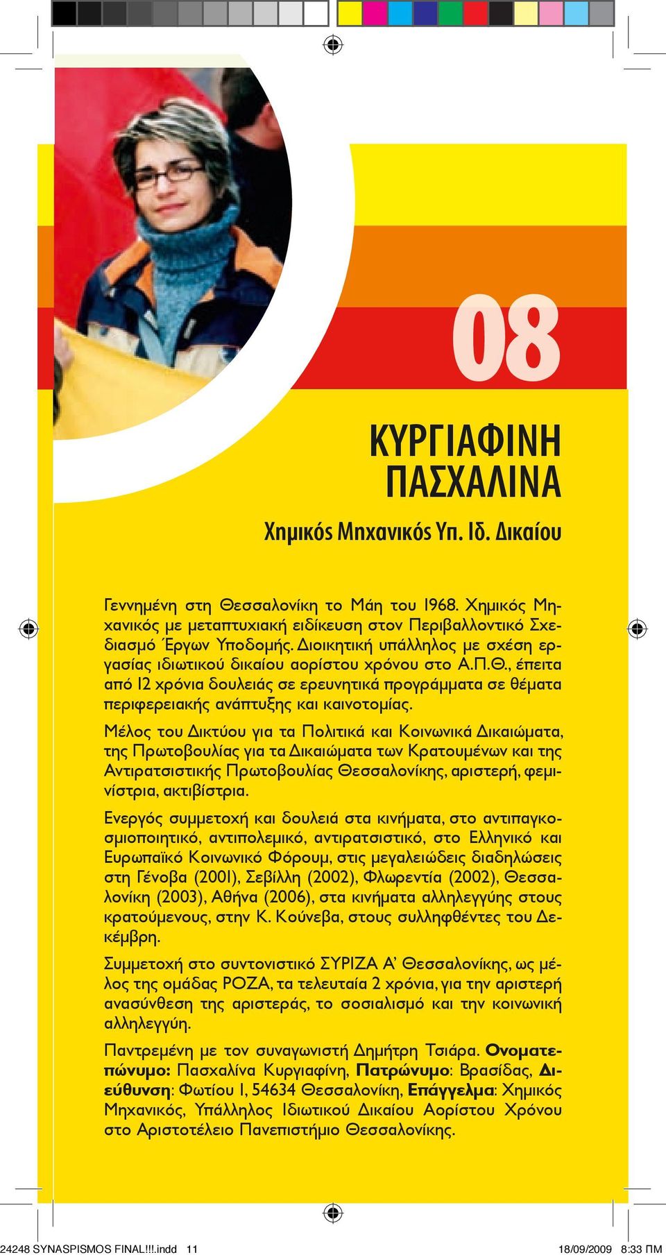 Μέλος του Δικτύου για τα Πολιτικά και Κοινωνικά Δικαιώματα, της Πρωτοβουλίας για τα Δικαιώματα των Κρατουμένων και της Αντιρατσιστικής Πρωτοβουλίας Θεσσαλονίκης, αριστερή, φεμινίστρια, ακτιβίστρια.