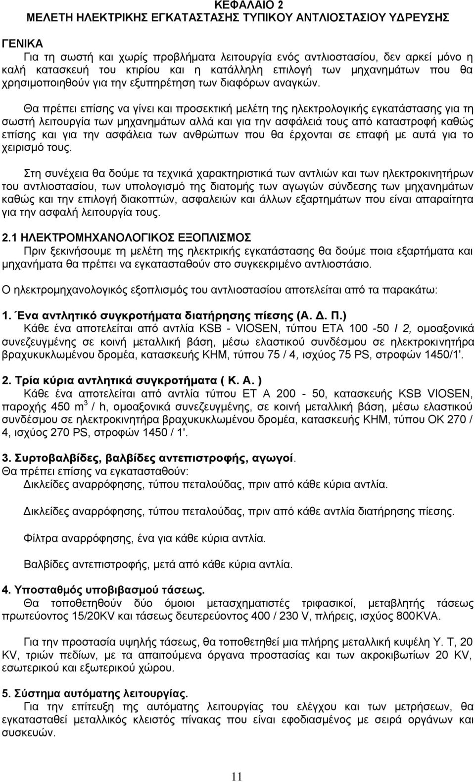 Θα πξέπεη επίζεο λα γίλεη θαη πξνζεθηηθή µειέηε ηεο ειεθηξνινγηθήο εγθαηάζηαζεο γηα ηε ζσζηή ιεηηνπξγία ησλ µεραλεµάησλ αιιά θαη γηα ηελ αζθάιεηά ηνπο απφ θαηαζηξνθή θαζψο επίζεο θαη γηα ηελ αζθάιεηα