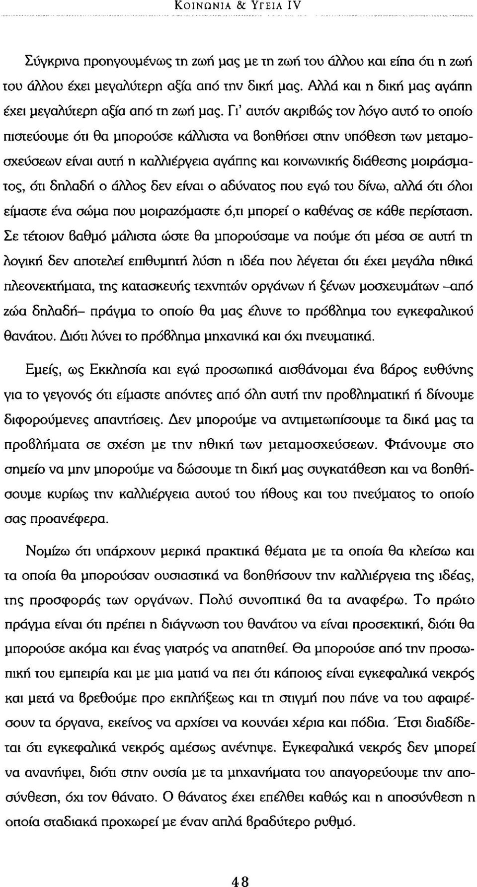 Γι' αυτόν ακριβώς τον λόγο αυτό το οποίο πιστεύουμε ότι θα μπορούσε κάλλιστα να βοηθήσει στην υπόθεση των μεταμοσχεύσεων είναι αυτή η καλλιέργεια αγάπης και κοινωνικής διάθεσης μοιράσματος, ότι