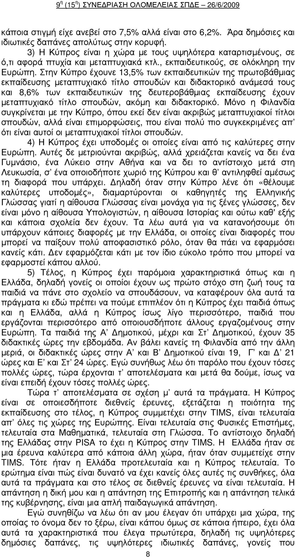 Στην Κύπρο έχουνε 13,5% των εκπαιδευτικών της πρωτοβάθµιας εκπαίδευσης µεταπτυχιακό τίτλο σπουδών και διδακτορικό ανάµεσά τους και 8,6% των εκπαιδευτικών της δευτεροβάθµιας εκπαίδευσης έχουν