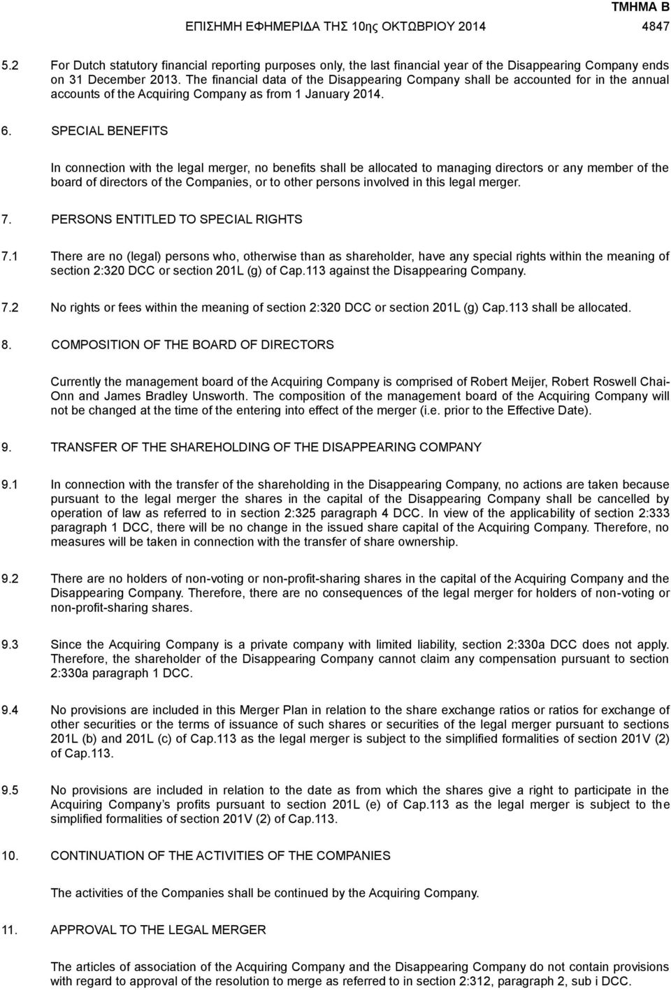 SPECIAL BENEFITS In connection with the legal merger, no benefits shall be allocated to managing directors or any member of the board of directors of the Companies, or to other persons involved in