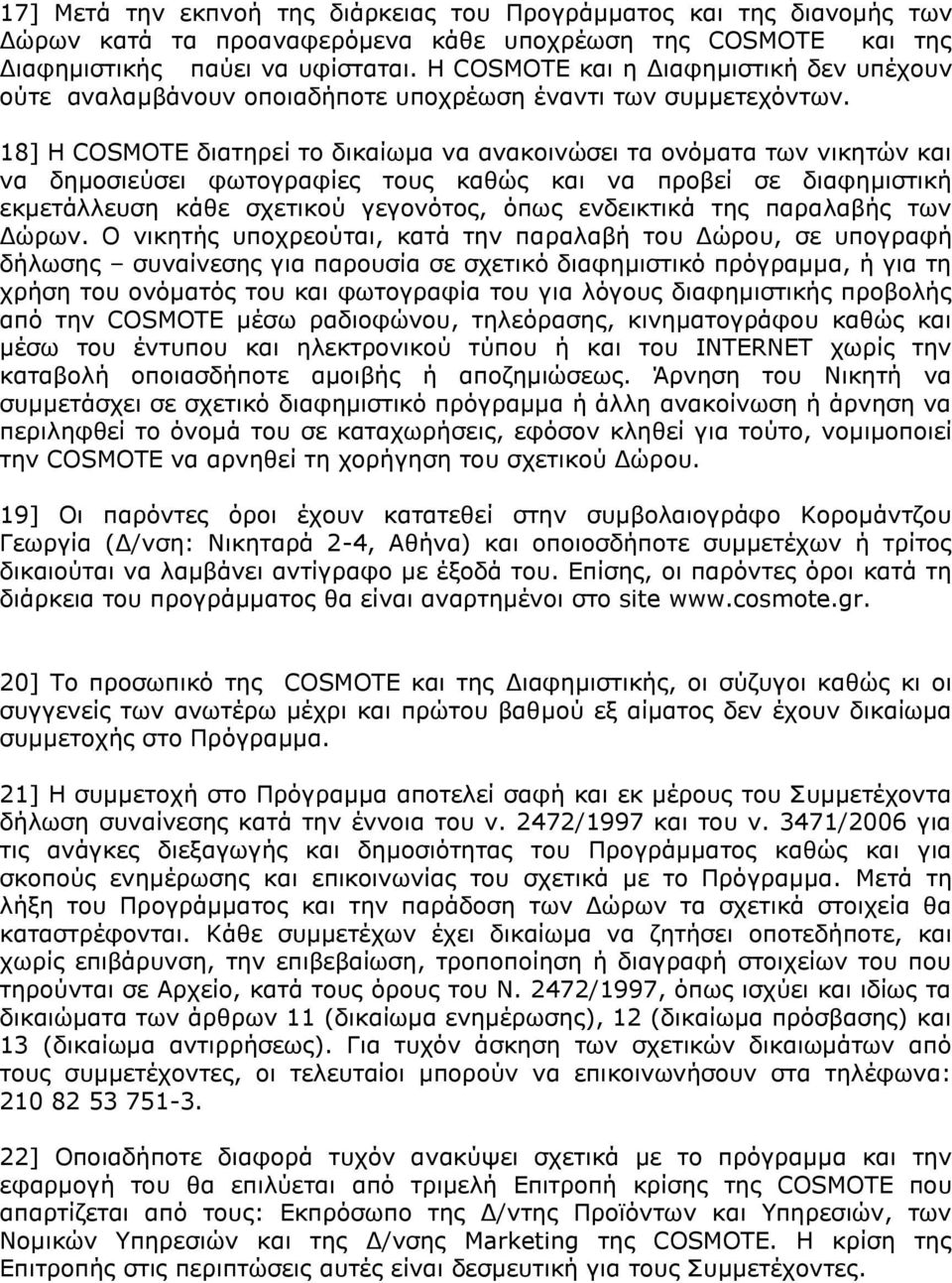 18] H COSMOTE διατηρεί το δικαίωμα να ανακοινώσει τα ονόματα των νικητών και να δημοσιεύσει φωτογραφίες τους καθώς και να προβεί σε διαφημιστική εκμετάλλευση κάθε σχετικού γεγονότος, όπως ενδεικτικά