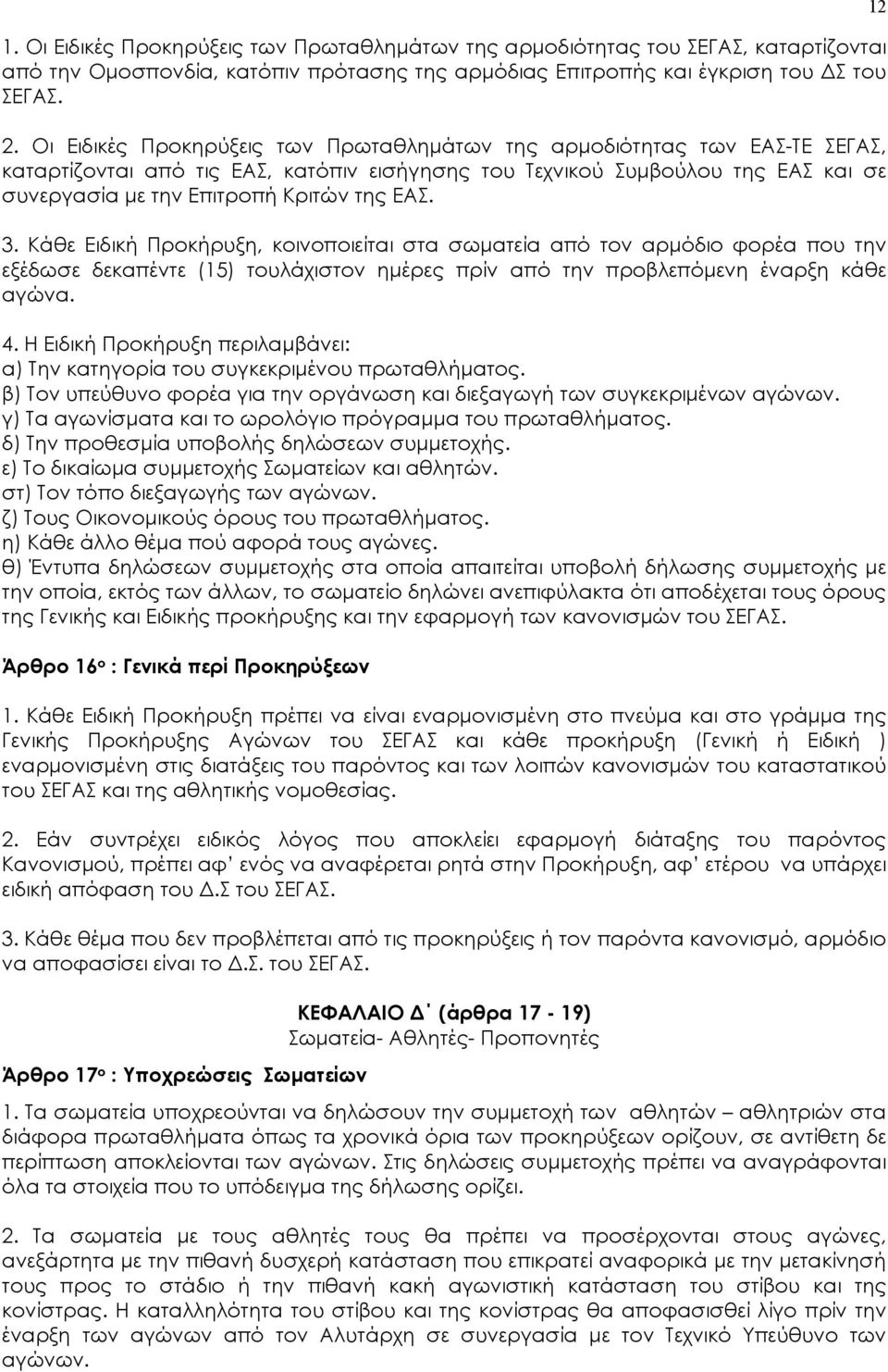 ΕΑΣ. 3. Κάθε Ειδική Προκήρυξη, κοινοποιείται στα σωματεία από τον αρμόδιο φορέα που την εξέδωσε δεκαπέντε (15) τουλάχιστον ημέρες πρίν από την προβλεπόμενη έναρξη κάθε αγώνα. 4.