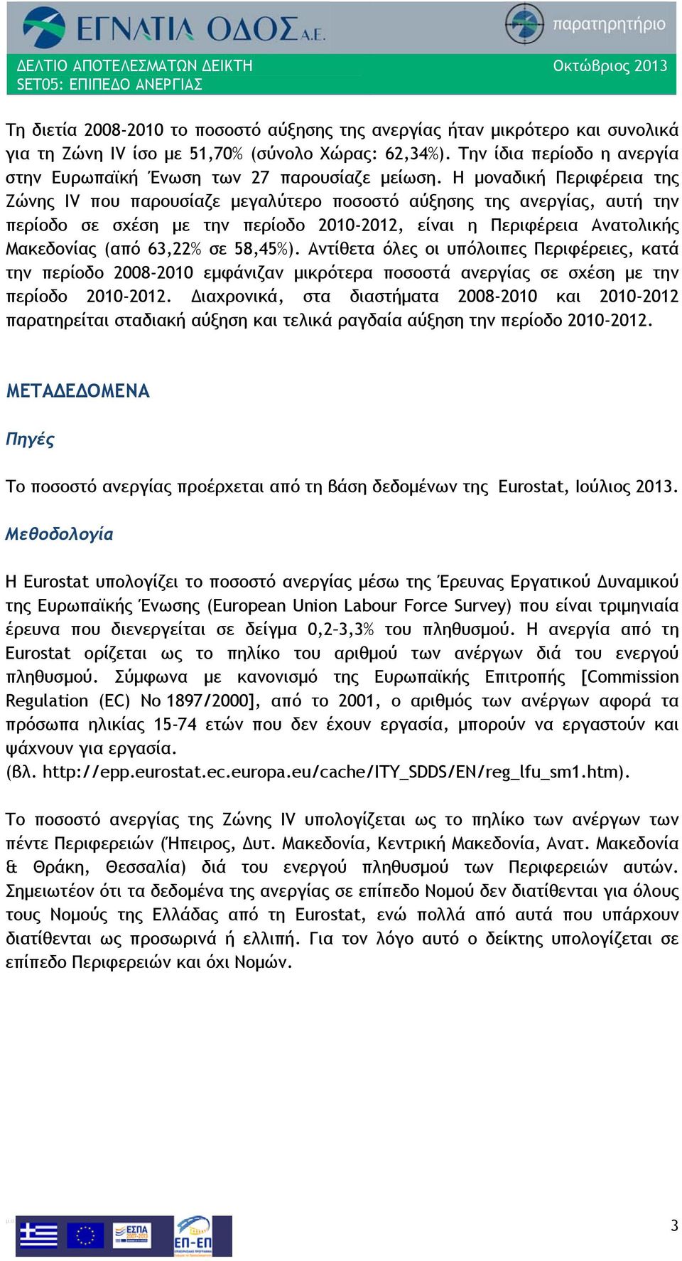 Η μοναδική Περιφέρεια της Ζώνης IV που παρουσίαζε μεγαλύτερο ποσοστό αύξησης της ανεργίας, αυτή την περίοδο σε σχέση με την περίοδο 2010-2012, είναι η Περιφέρεια Ανατολικής Μακεδονίας (από 63,22% σε