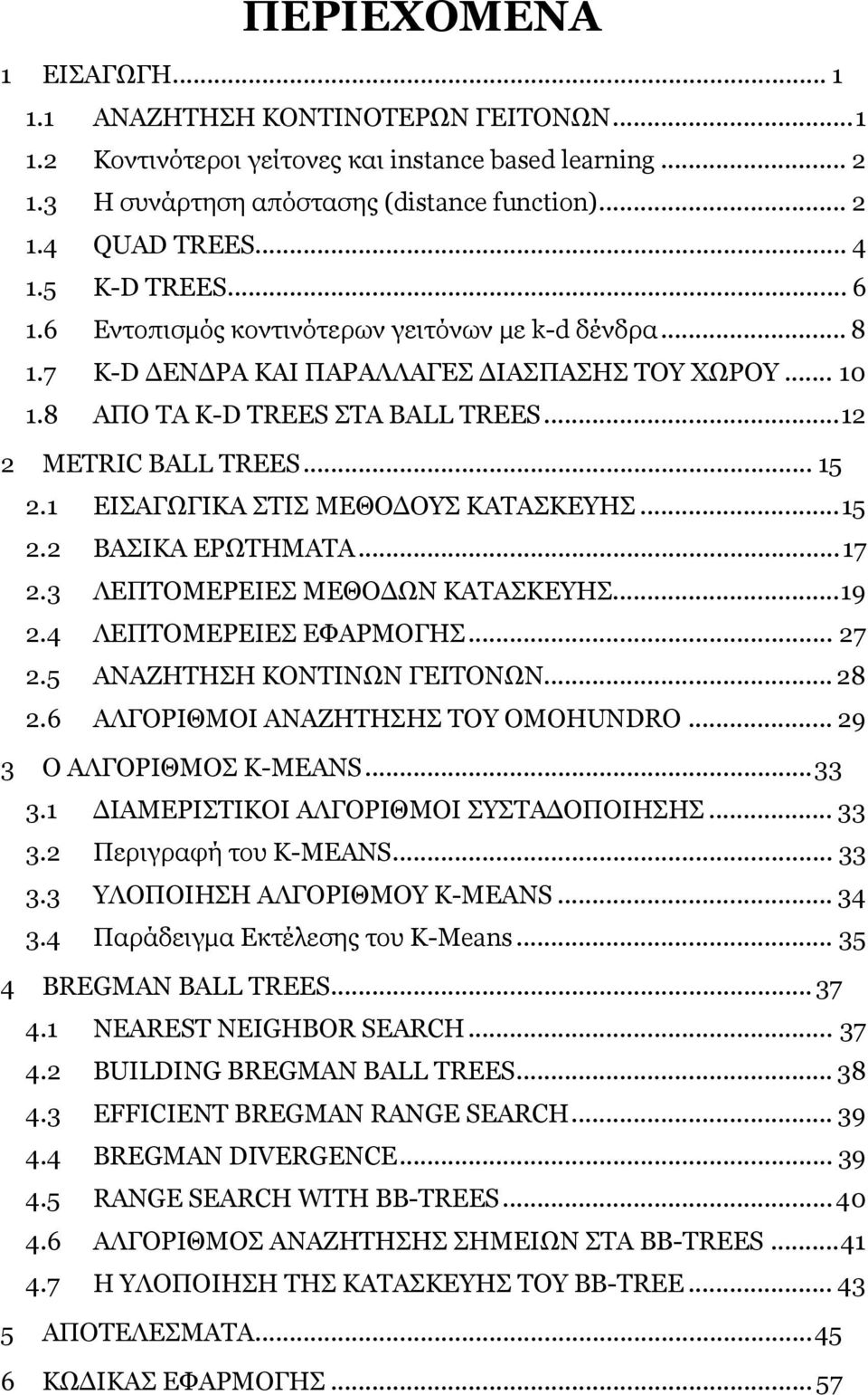 1 ΕΙΣΑΓΩΓΙΚΑ ΣΤΙΣ ΜΕΘΟΔΟΥΣ ΚΑΤΑΣΚΕΥΗΣ...15 2.2 ΒΑΣΙΚΑ ΕΡΩΤΗΜΑΤΑ...17 2.3 ΛΕΠΤΟΜΕΡΕΙΕΣ ΜΕΘΟΔΩΝ ΚΑΤΑΣΚΕΥΗΣ...19 2.4 ΛΕΠΤΟΜΕΡΕΙΕΣ ΕΦΑΡΜΟΓΗΣ... 27 2.5 ΑΝΑΖΗΤΗΣΗ ΚΟΝΤΙΝΩΝ ΓΕΙΤΟΝΩΝ... 28 2.