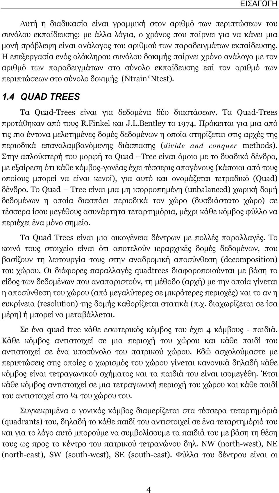 Η επεξεργασία ενός ολόκληρου συνόλου δοκιμής παίρνει χρόνο ανάλογο με τον αριθμό των παραδειγμάτων στο σύνολο εκπαίδευσης επί τον αριθμό των περιπτώσεων στο σύνολο δοκιμής (Ntrain*Ntest). 1.