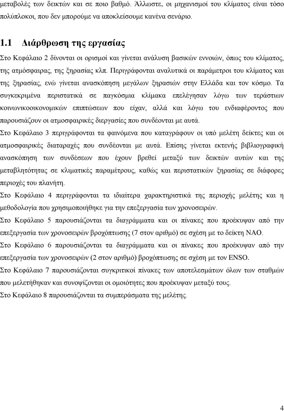 Περιγράφονται αναλυτικά οι παράμετροι του κλίματος και της ξηρασίας, ενώ γίνεται ανασκόπηση μεγάλων ξηρασιών στην Ελλάδα και τον κόσμο.