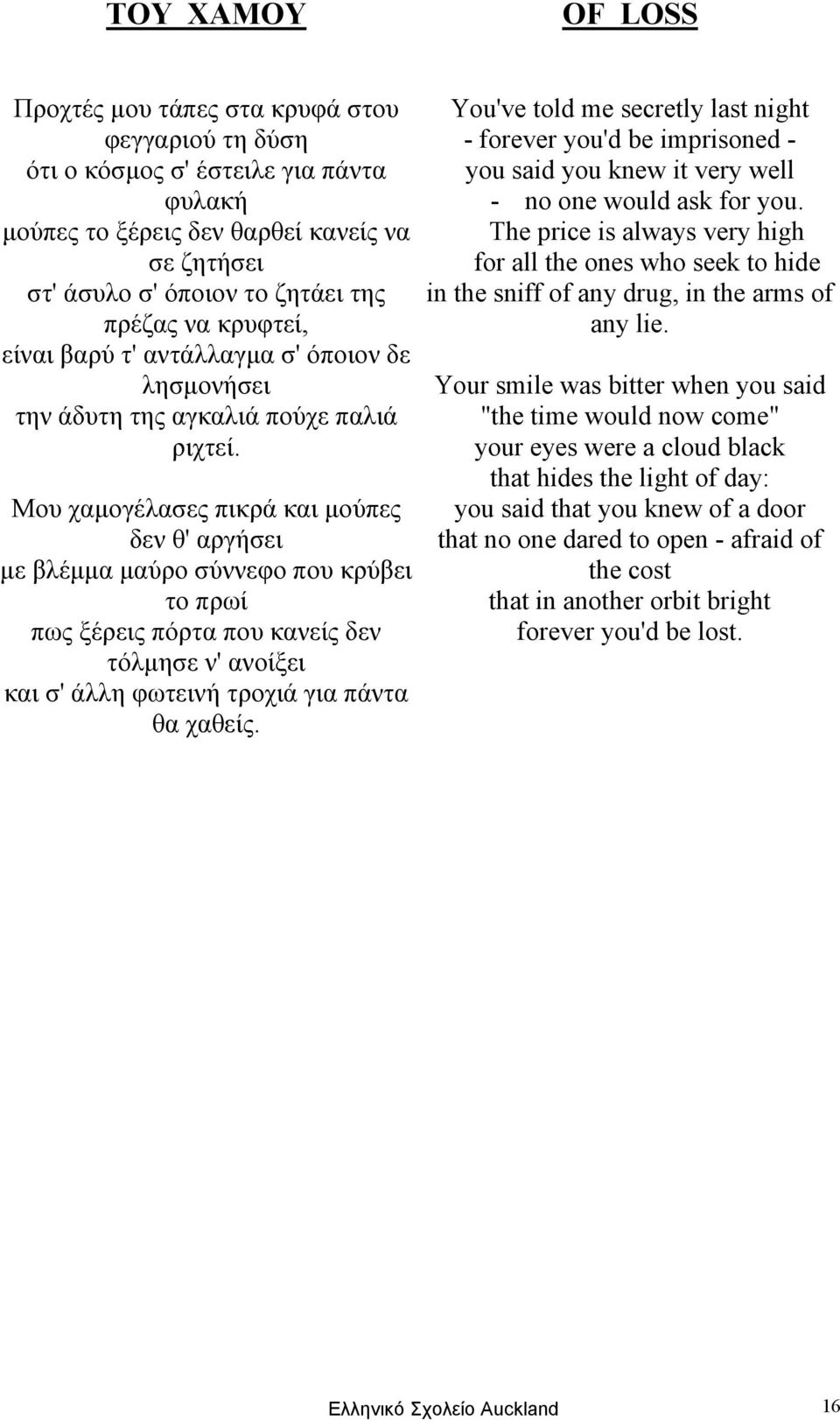 Μου χαµογέλασες πικρά και µούπες δεν θ' αργήσει µε βλέµµα µαύρο σύννεφο που κρύβει το πρωί πως ξέρεις πόρτα που κανείς δεν τόλµησε ν' ανοίξει και σ' άλλη φωτεινή τροχιά για πάντα θα χαθείς.