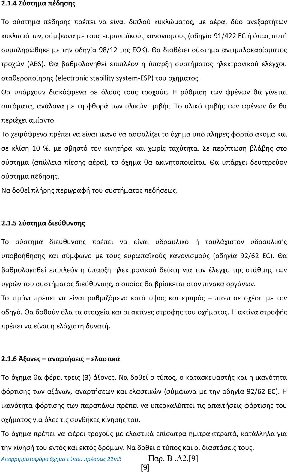 Θα βαθμολογηθεί επιπλέον η ύπαρξη συστήματος ηλεκτρονικού ελέγχου σταθεροποίησης (electronic stability system-esp) του οχήματος. Θα υπάρχουν δισκόφρενα σε όλους τους τροχούς.