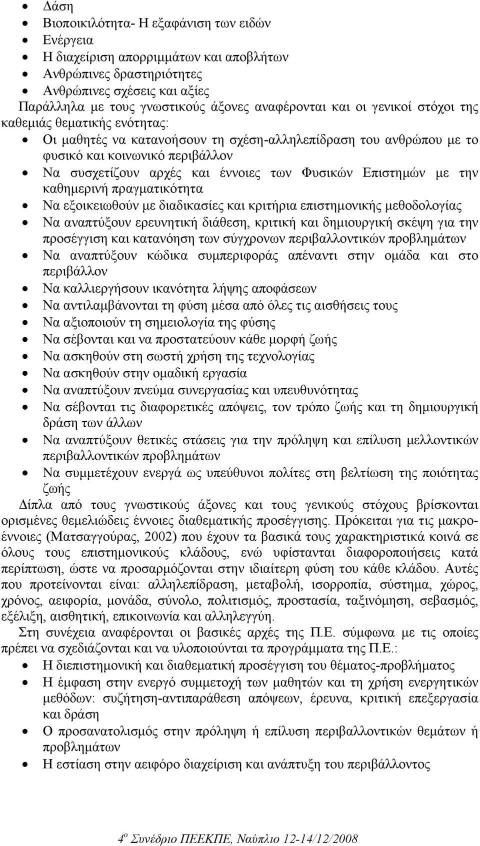 Επιστηµών µε την καθηµερινή πραγµατικότητα Να εξοικειωθούν µε διαδικασίες και κριτήρια επιστηµονικής µεθοδολογίας Να αναπτύξουν ερευνητική διάθεση, κριτική και δηµιουργική σκέψη για την προσέγγιση