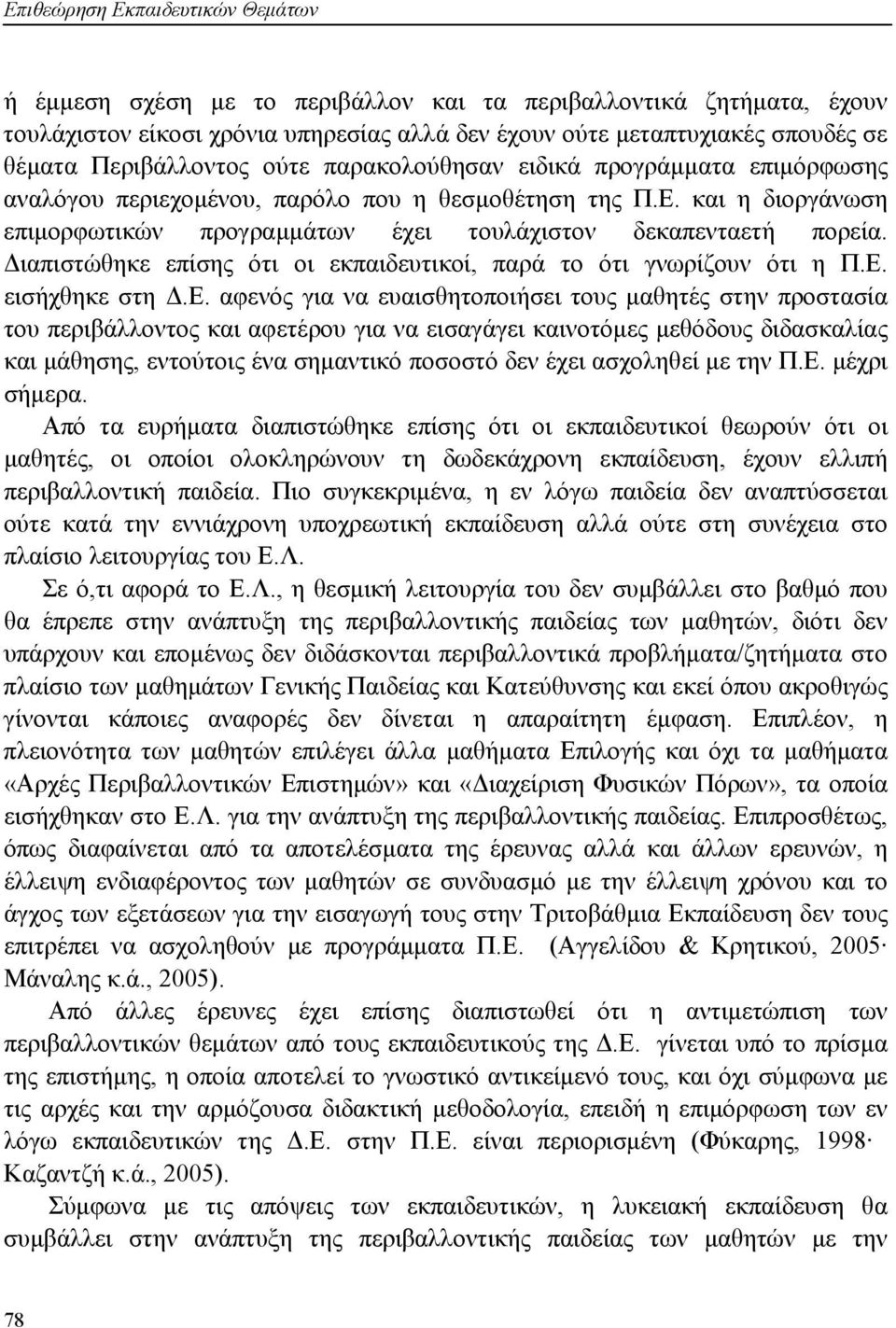 και η διοργάνωση επιμορφωτικών προγραμμάτων έχει τουλάχιστον δεκαπενταετή πορεία. Διαπιστώθηκε επίσης ότι οι εκπαιδευτικοί, παρά το ότι γνωρίζουν ότι η Π.Ε.