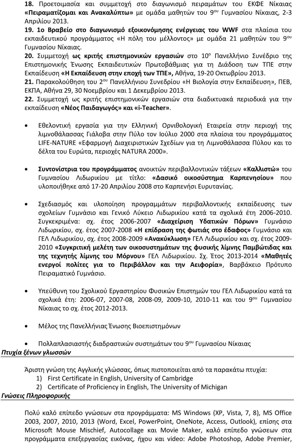 Συμμετοχή ως κριτής επιστημονικών εργασιών στο 10 ο Πανελλήνιο Συνέδριο της Επιστημονικής Ένωσης Εκπαιδευτικών Πρωτοβάθμιας για τη Διάδοση των ΤΠΕ στην Εκπαίδευση «Η Εκπαίδευση στην εποχή των ΤΠΕ»,