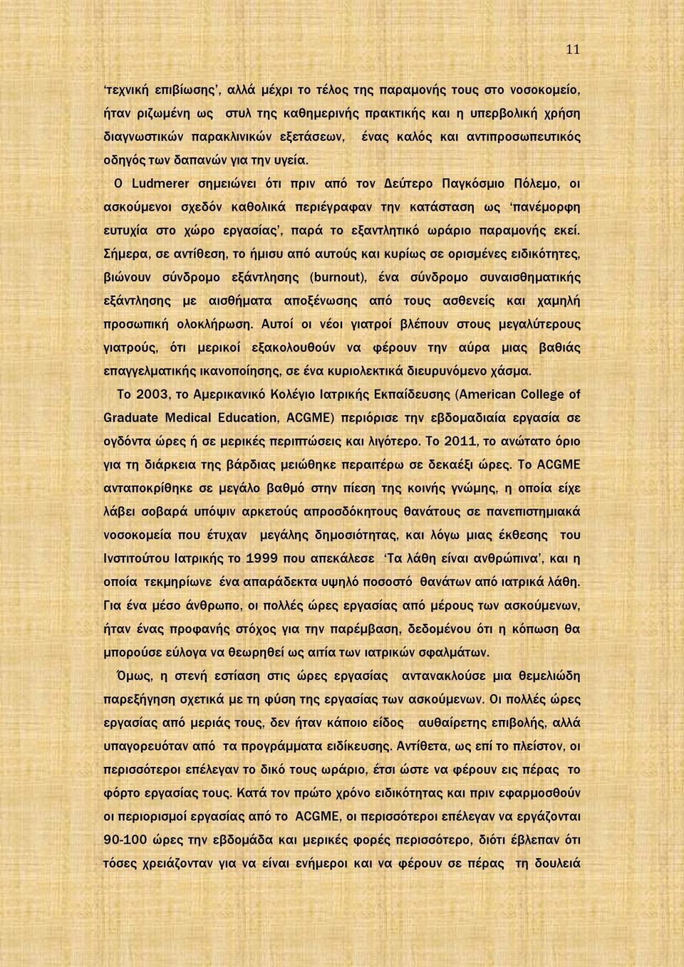 Ο Ludmerer σημειώνει ότι πριν από τον Δεύτερο Παγκόσμιο Πόλεμο, οι ασκούμενοι σχεδόν καθολικά περιέγραφαν την κατάσταση ως πανέμορφη ευτυχία στο χώρο εργασίας, παρά το εξαντλητικό ωράριο παραμονής