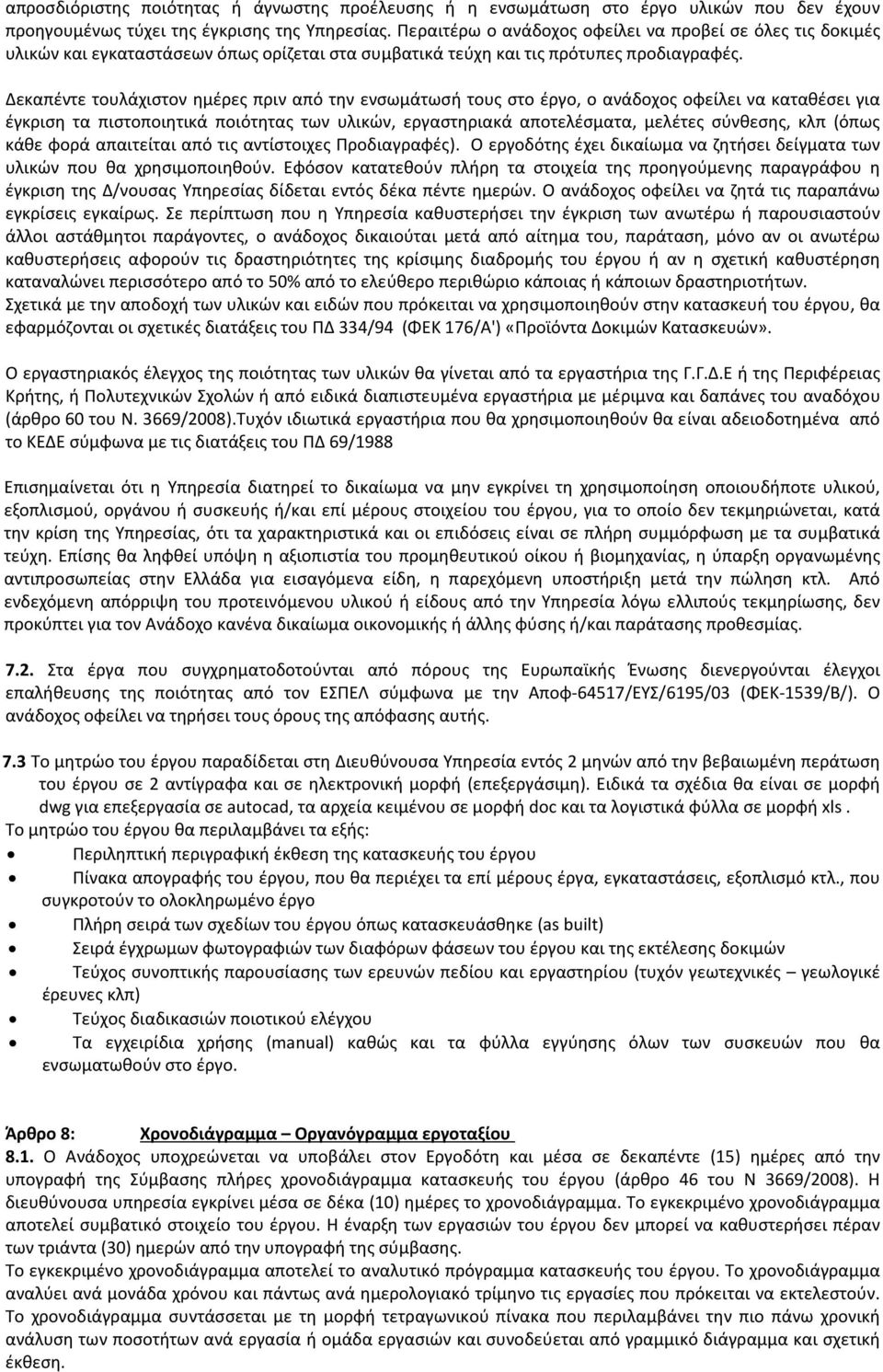 Δεκαπέντε τουλάχιστον ημέρες πριν από την ενσωμάτωσή τους στο έργο, ο ανάδοχος οφείλει να καταθέσει για έγκριση τα πιστοποιητικά ποιότητας των υλικών, εργαστηριακά αποτελέσματα, μελέτες σύνθεσης, κλπ