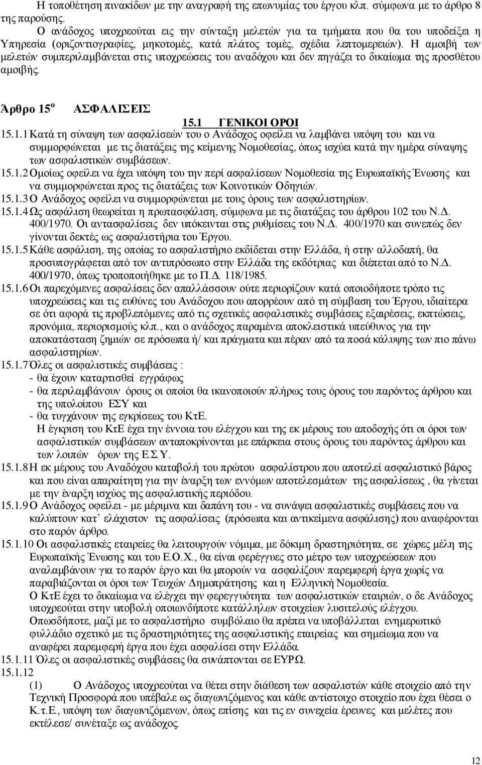 Η αμοιβή των μελετών συμπεριλαμβάνεται στις υποχρεώσεις του αναδόχου και δεν πηγάζει το δικαίωμα της προσθέτου αμοιβής. Άρθρο 15