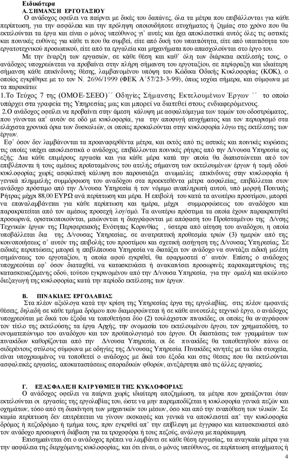 που θα εκτελούνται τα έργα και είναι ο μόνος υπεύθυνος γι αυτές και έχει αποκλειστικά αυτός όλες τις αστικές και ποινικές ευθύνες για κάθε τι που θα συμβεί, είτε από δική του υπαιτιότητα, είτε από