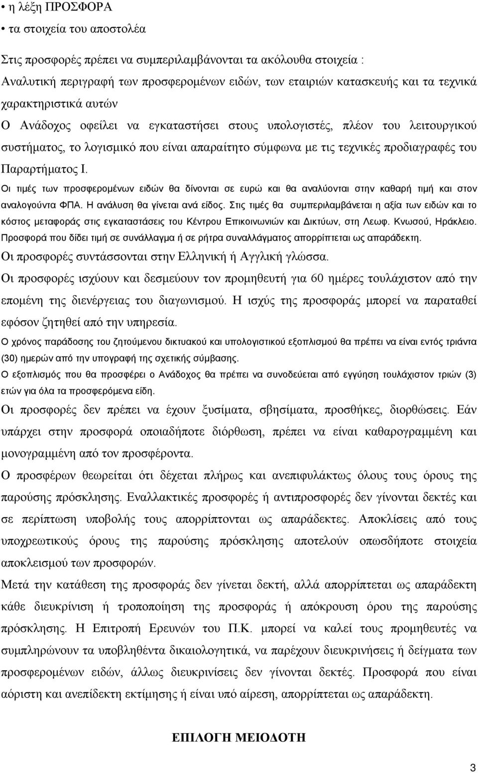 Οι τιµές των προσφεροµένων ειδών θα δίνονται σε ευρώ και θα αναλύονται στην καθαρή τιµή και στον αναλογούντα ΦΠΑ. Η ανάλυση θα γίνεται ανά είδος.