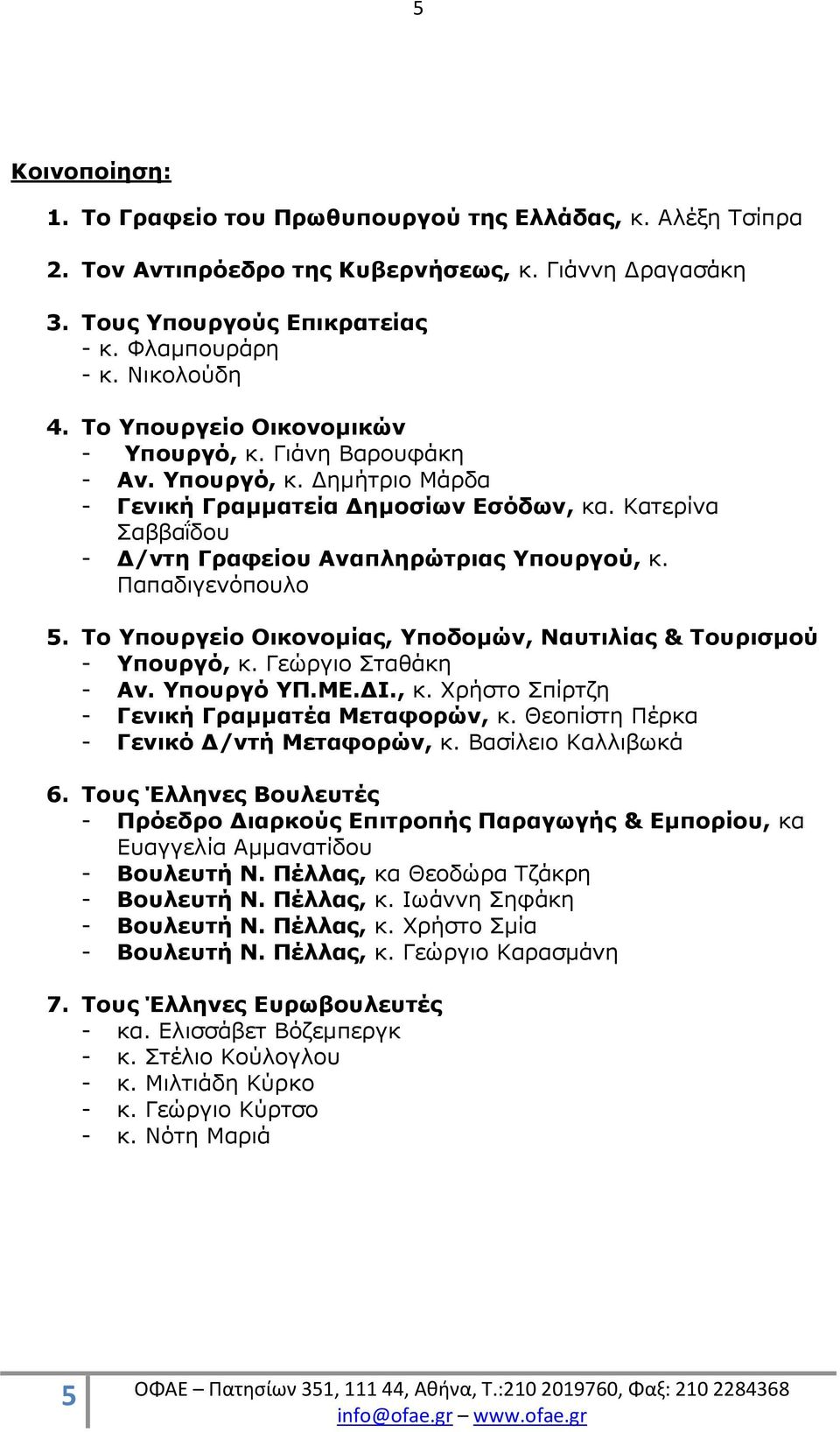 Παπαδιγενόπουλο 5. Το Υπουργείο Οικονομίας, Υποδομών, Ναυτιλίας & Τουρισμού - Υπουργό, κ. Γεώργιο Σταθάκη - Αν. Υπουργό ΥΠ.ΜΕ.ΔΙ., κ. Χρήστο Σπίρτζη - Γενική Γραμματέα Μεταφορών, κ.