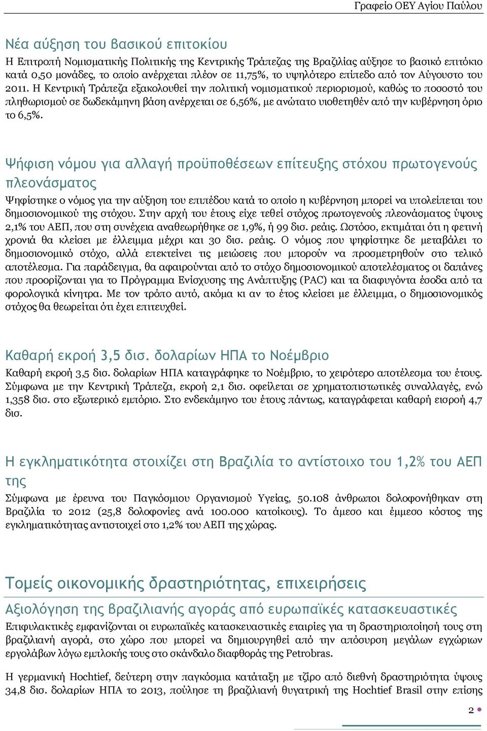 Η Κεντρική Τράπεζα εξακολουθεί την πολιτική νομισματικού περιορισμού, καθώς το ποσοστό του πληθωρισμού σε δωδεκάμηνη βάση ανέρχεται σε 6,56%, με ανώτατο υιοθετηθέν από την κυβέρνηση όριο το 6,5%.