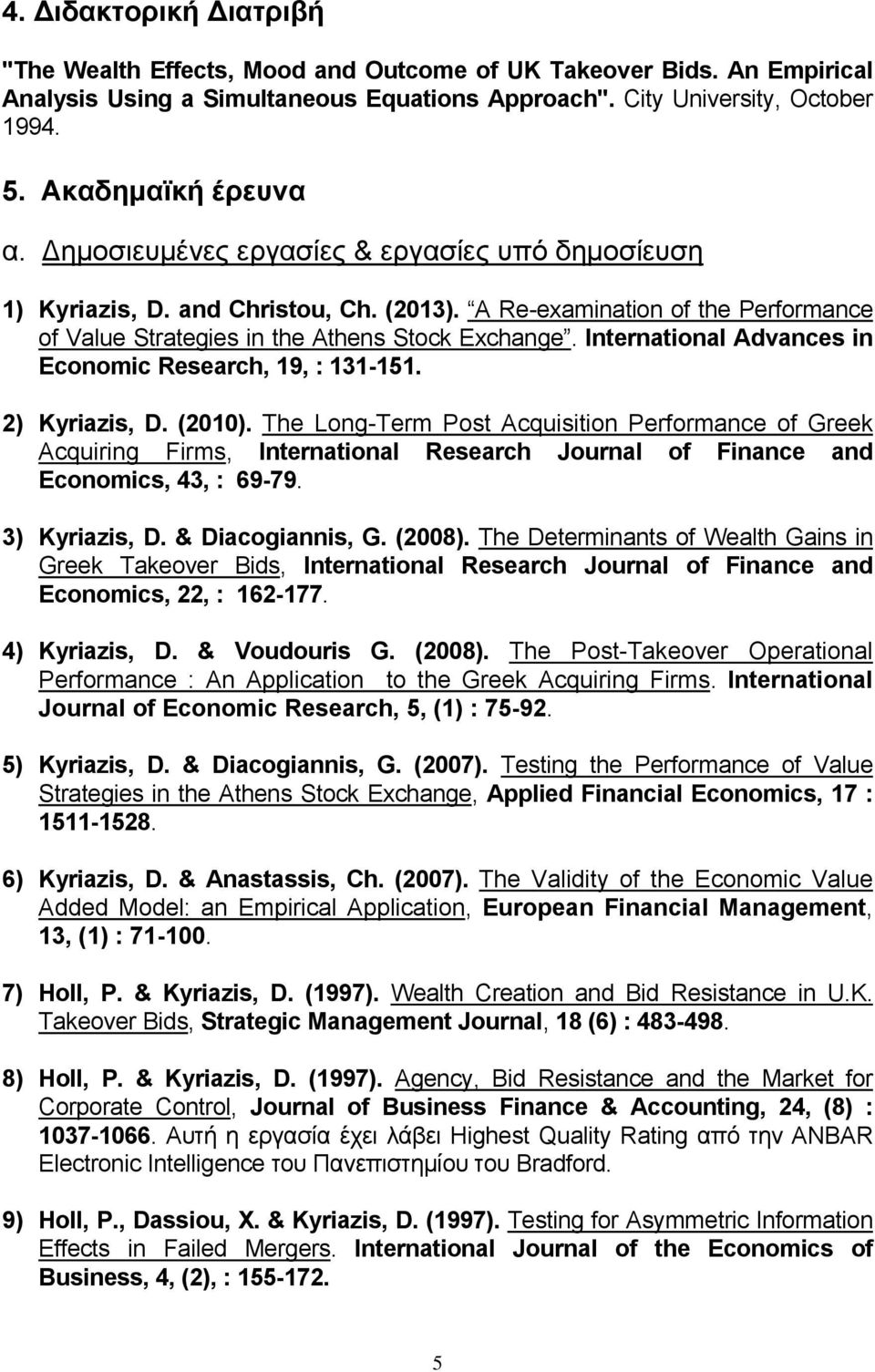 International Advances in Economic Research, 19, : 131-151. 2) Kyriazis, D. (2010).