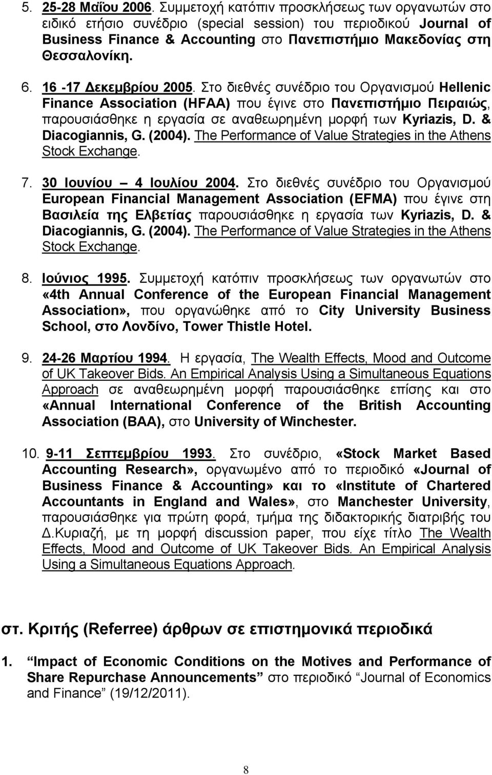 16-17 εκεµβρίου 2005. Στο διεθνές συνέδριο του Οργανισµού Hellenic Finance Association (HFAA) που έγινε στο Πανεπιστήµιο Πειραιώς, παρουσιάσθηκε η εργασία σε αναθεωρηµένη µορφή των Kyriazis, D.