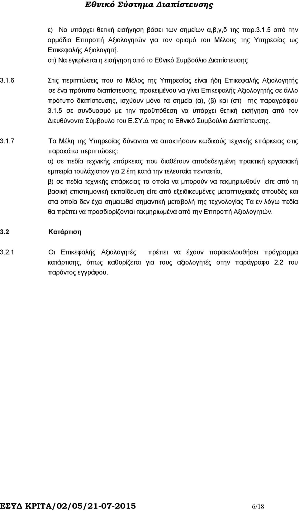 6 Στις περιπτώσεις που το Μέλος της Υπηρεσίας είναι ήδη Επικεφαλής Αξιολογητής σε ένα πρότυπο διαπίστευσης, προκειµένου να γίνει Επικεφαλής Αξιολογητής σε άλλο πρότυπο διαπίστευσης, ισχύουν µόνο τα