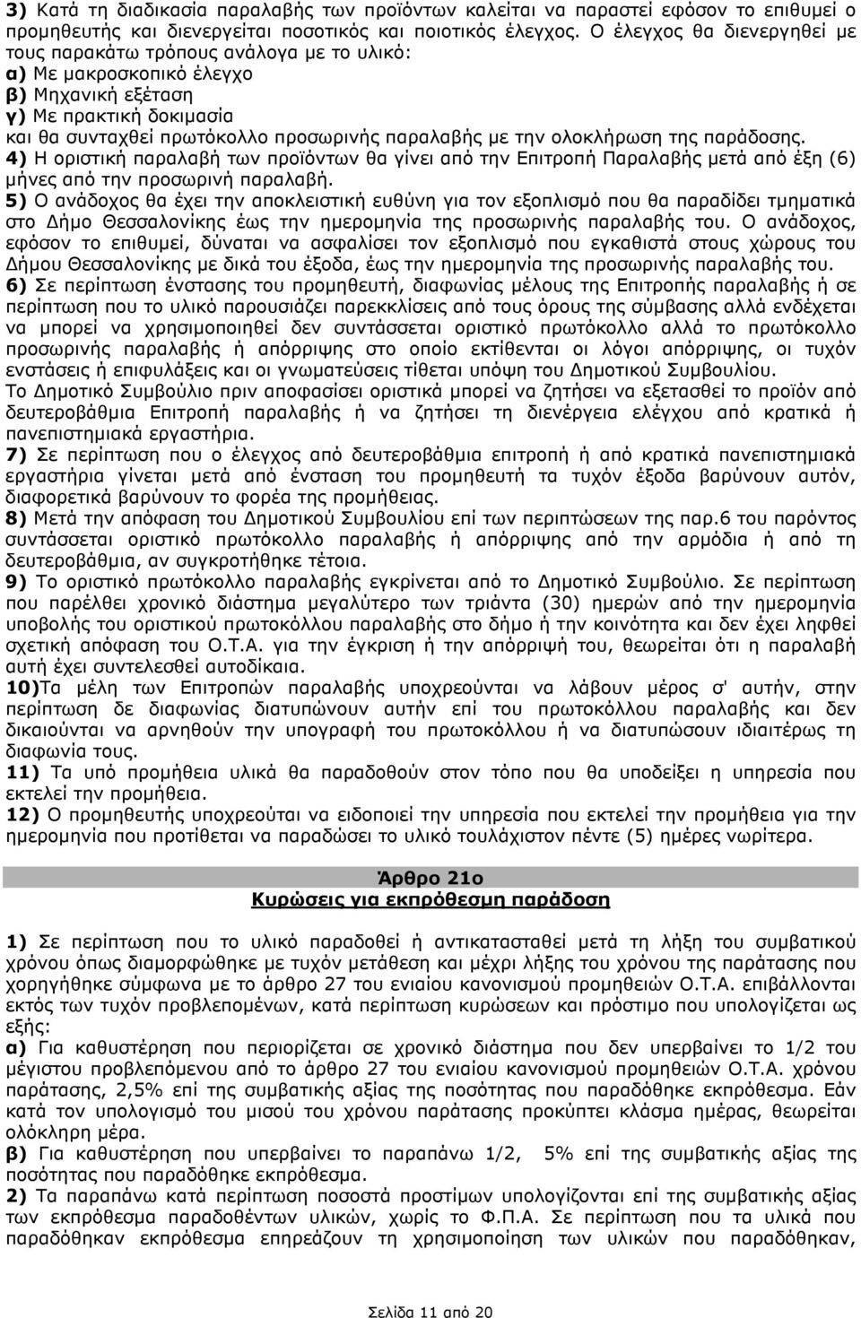 ολοκλήρωση της παράδοσης. 4) Η οριστική παραλαβή των προϊόντων θα γίνει από την Επιτροπή Παραλαβής µετά από έξη (6) µήνες από την προσωρινή παραλαβή.