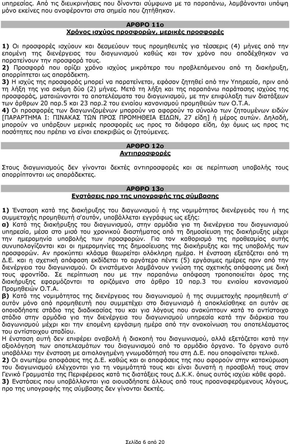 που αποδέχθηκαν να παρατείνουν την προσφορά τους. 2) Προσφορά που ορίζει χρόνο ισχύος µικρότερο του προβλεπόµενου από τη διακήρυξη, απορρίπτεται ως απαράδεκτη.