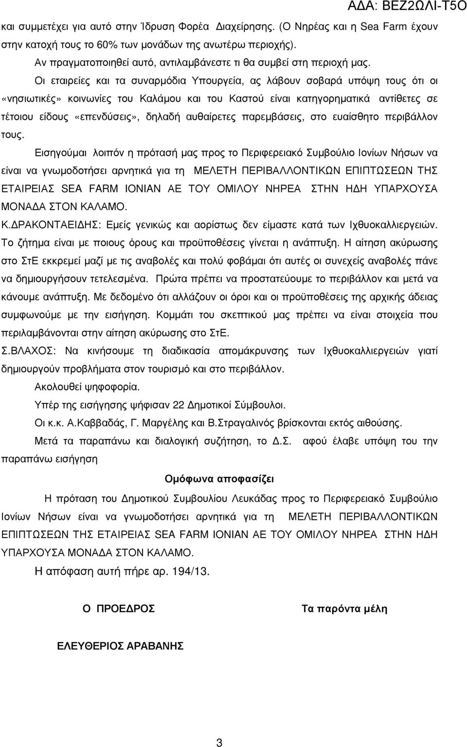 Οι εταιρείες και τα συναρµόδια Υπουργεία, ας λάβουν σοβαρά υπόψη τους ότι οι «νησιωτικές» κοινωνίες του Καλάµου και του Καστού είναι κατηγορηµατικά αντίθετες σε τέτοιου είδους «επενδύσεις», δηλαδή