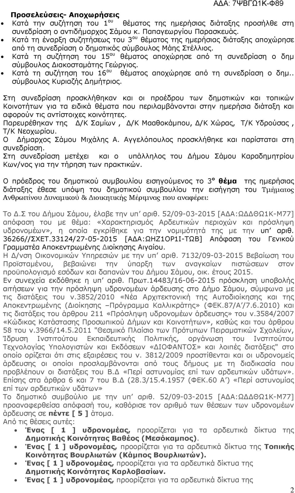 Κατά τη συζήτηση του 15 ου θέµατος αποχώρησε από τη συνεδρίαση ο δηµ σύµβουλος ιακοσταµάτης Γεώργιος. Κατά τη συζήτηση του 16 ου θέµατος αποχώρησε από τη συνεδρίαση ο δηµ.. σύµβουλος Κυριαζής ηµήτριος.