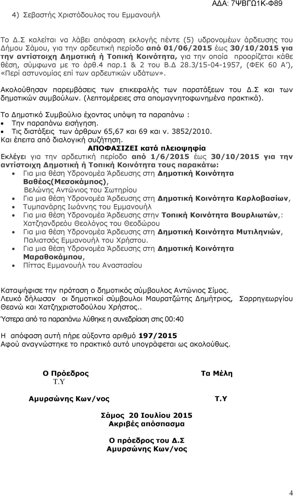 προορίζεται κάθε θέση, σύµφωνα µε το άρθ.4 παρ.1 & 2 του Β. 28.3/15-04-1957, (ΦΕΚ 60 Α ), «Περί αστυνοµίας επί των αρδευτικών υδάτων». Ακολούθησαν παρεµβάσεις των επικεφαλής των παρατάξεων του.