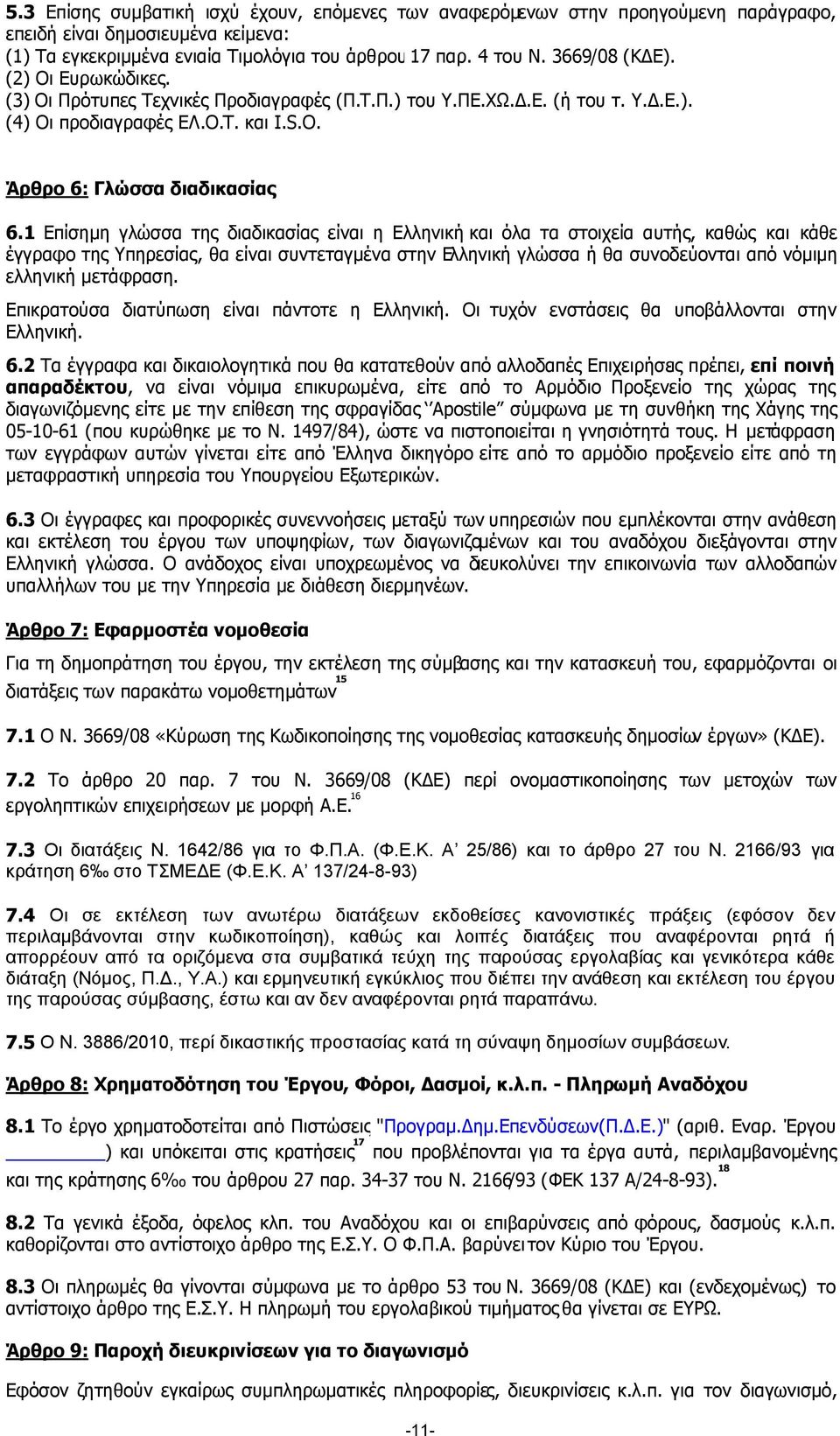 1 Επίσηµη γλώσσα της διαδικασίας είναι η Ελληνική και όλα τα στοιχεία αυτής, καθώς και κάθε έγγραφο της Υπηρεσίας, θα είναι συντεταγµένα στην Ελληνική γλώσσα ή θα συνοδεύονται από νόµιµη ελληνική