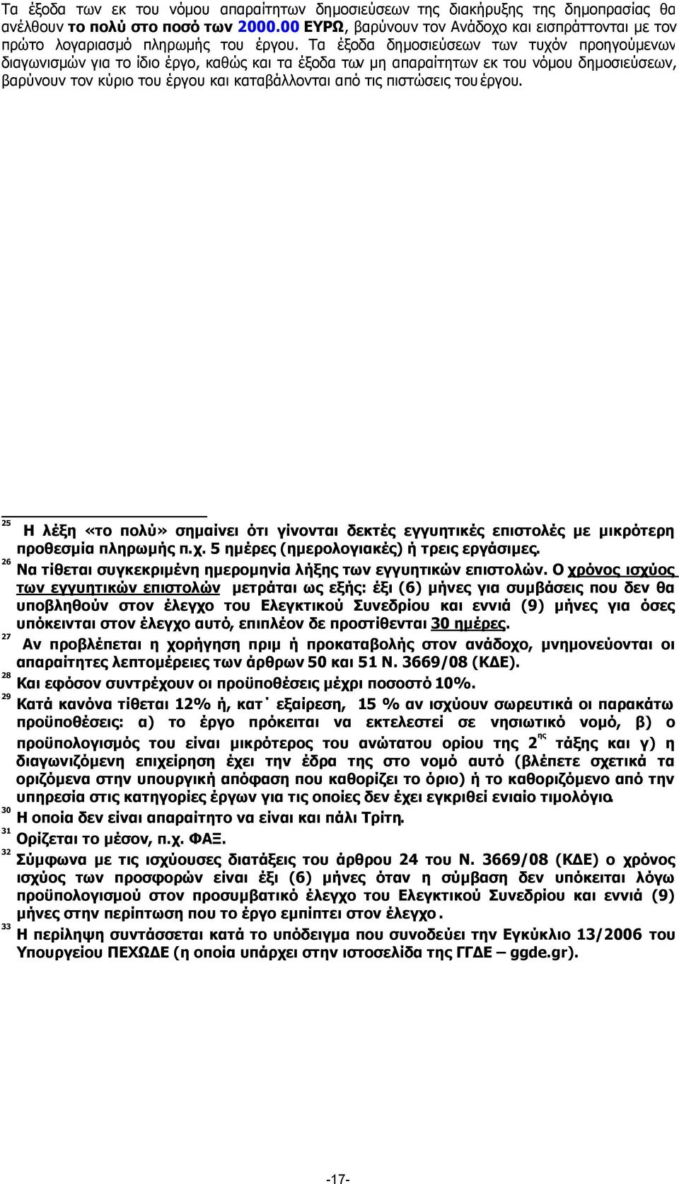 Τα έξοδα δηµοσιεύσεων των τυχόν προηγούµενων διαγωνισµών για το ίδιο έργο, καθώς και τα έξοδα των µη απαραίτητων εκ του νόµου δηµοσιεύσεων, βαρύνουν τον κύριο του έργου και καταβάλλονται από τις