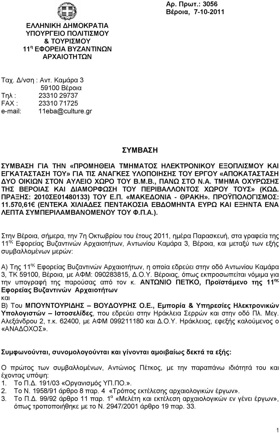 gr ΣΥΜΒΑΣΗ ΣΥΜΒΑΣΗ ΓΙΑ ΤΗΝ «ΠΡΟΜΗΘΕΙΑ ΤΜΗΜΑΤΟΣ ΗΛΕΚΤΡΟΝΙΚΟΥ ΕΞΟΠΛΙΣΜΟΥ ΚΑΙ ΕΓΚΑΤΑΣΤΑΣΗ ΤΟΥ» ΓΙΑ ΤΙΣ ΑΝΑΓΚΕΣ ΥΛΟΠΟΙΗΣΗΣ ΤΟΥ ΕΡΓΟΥ «ΑΠΟΚΑΤΑΣΤΑΣΗ ΥΟ ΟΙΚΙΩΝ ΣΤΟΝ ΑΥΛΕΙΟ ΧΩΡΟ ΤΟΥ Β.Μ.Β., ΠΑΝΩ ΣΤΟ Ν.Α. ΤΜΗΜΑ ΟΧΥΡΩΣΗΣ ΤΗΣ ΒΕΡΟΙΑΣ ΚΑΙ ΙΑΜΟΡΦΩΣΗ ΤΟΥ ΠΕΡΙΒΑΛΛΟΝΤΟΣ ΧΩΡΟΥ ΤΟΥΣ» (ΚΩ.