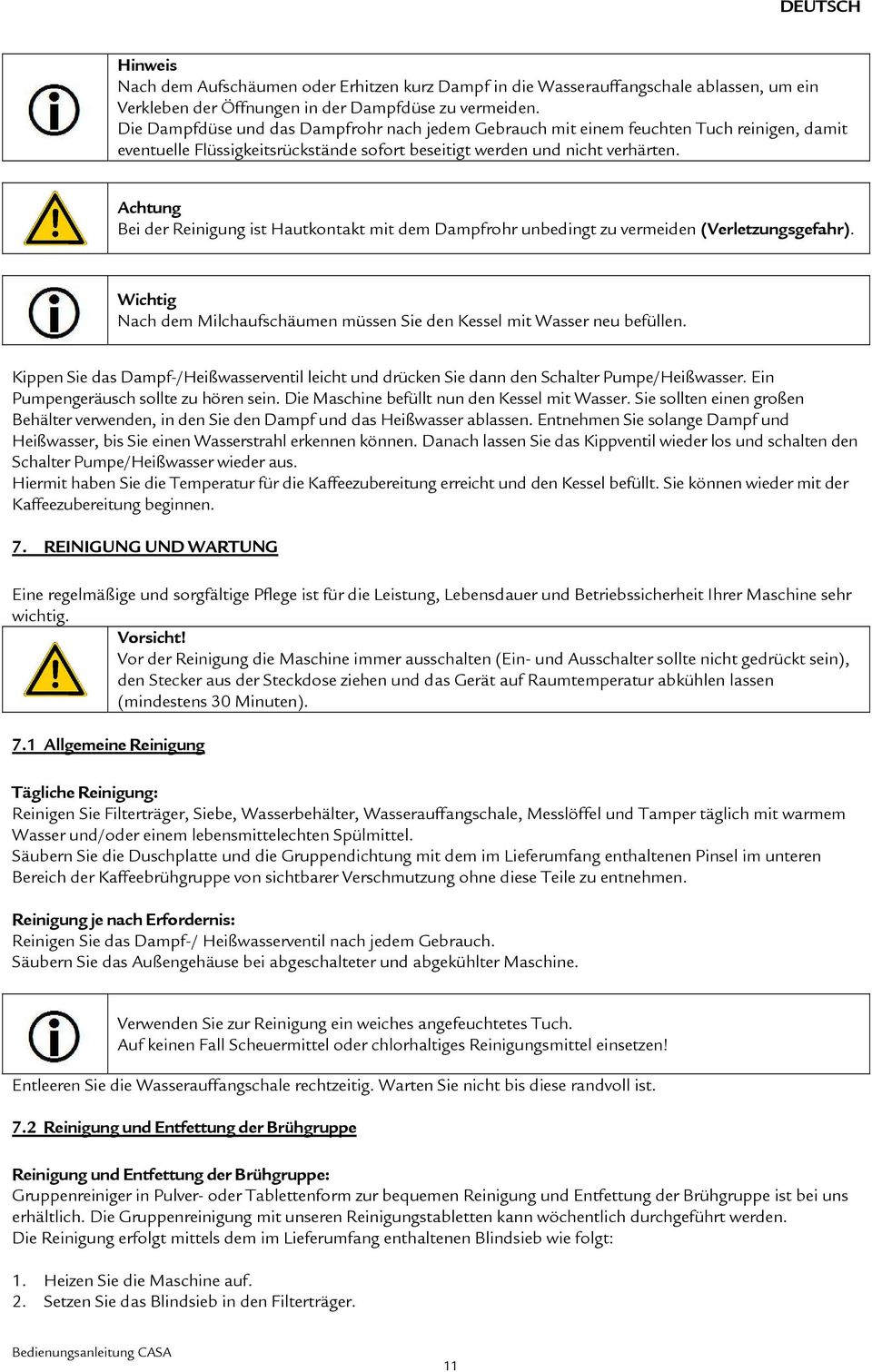 Achtung Bei der Reinigung ist Hautkontakt mit dem Dampfrohr unbedingt zu vermeiden (Verletzungsgefahr). Wichtig Nach dem Milchaufschäumen müssen Sie den Kessel mit Wasser neu befüllen.