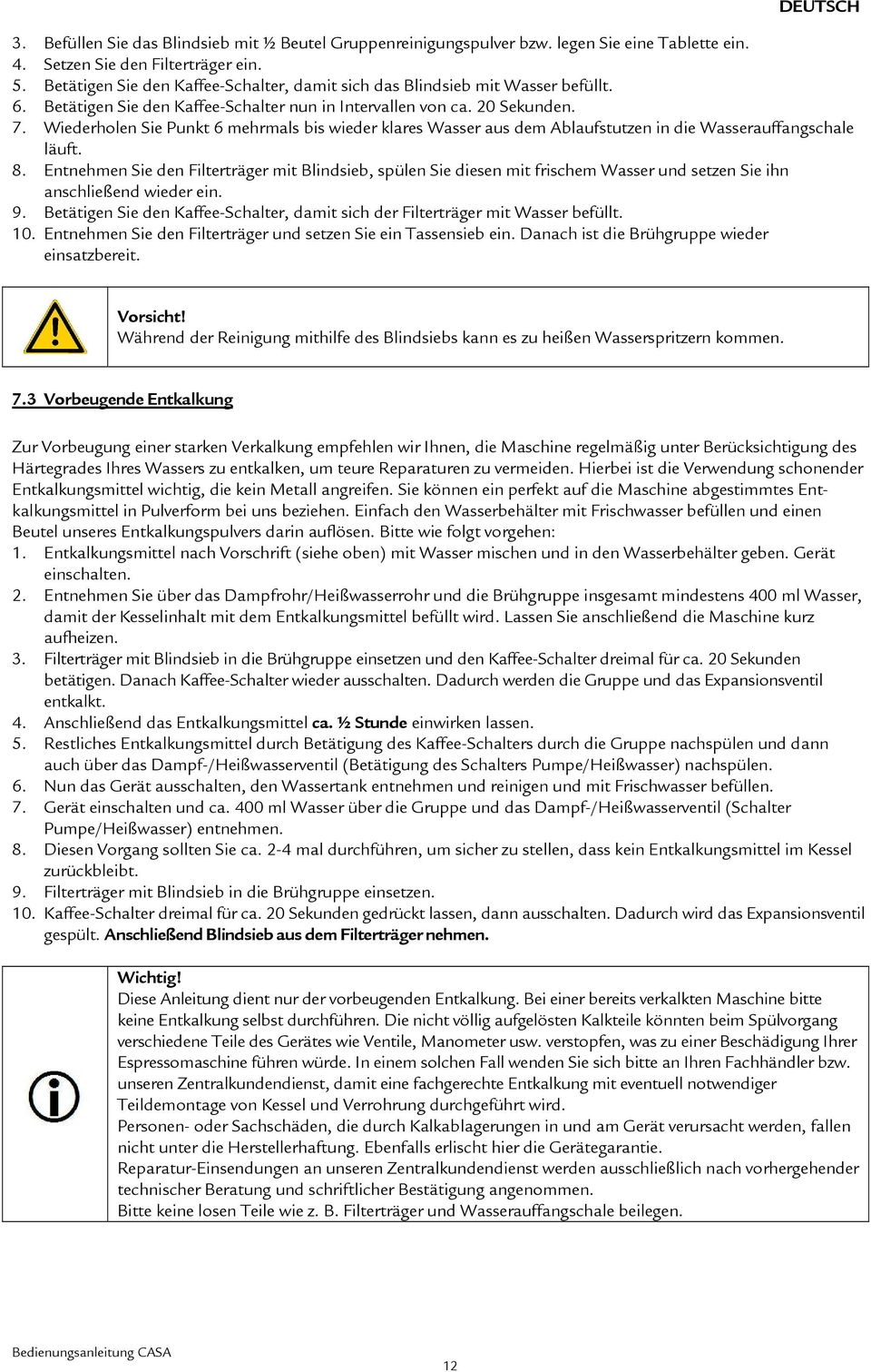 Wiederholen Sie Punkt 6 mehrmals bis wieder klares Wasser aus dem Ablaufstutzen in die Wasserauffangschale läuft. 8.