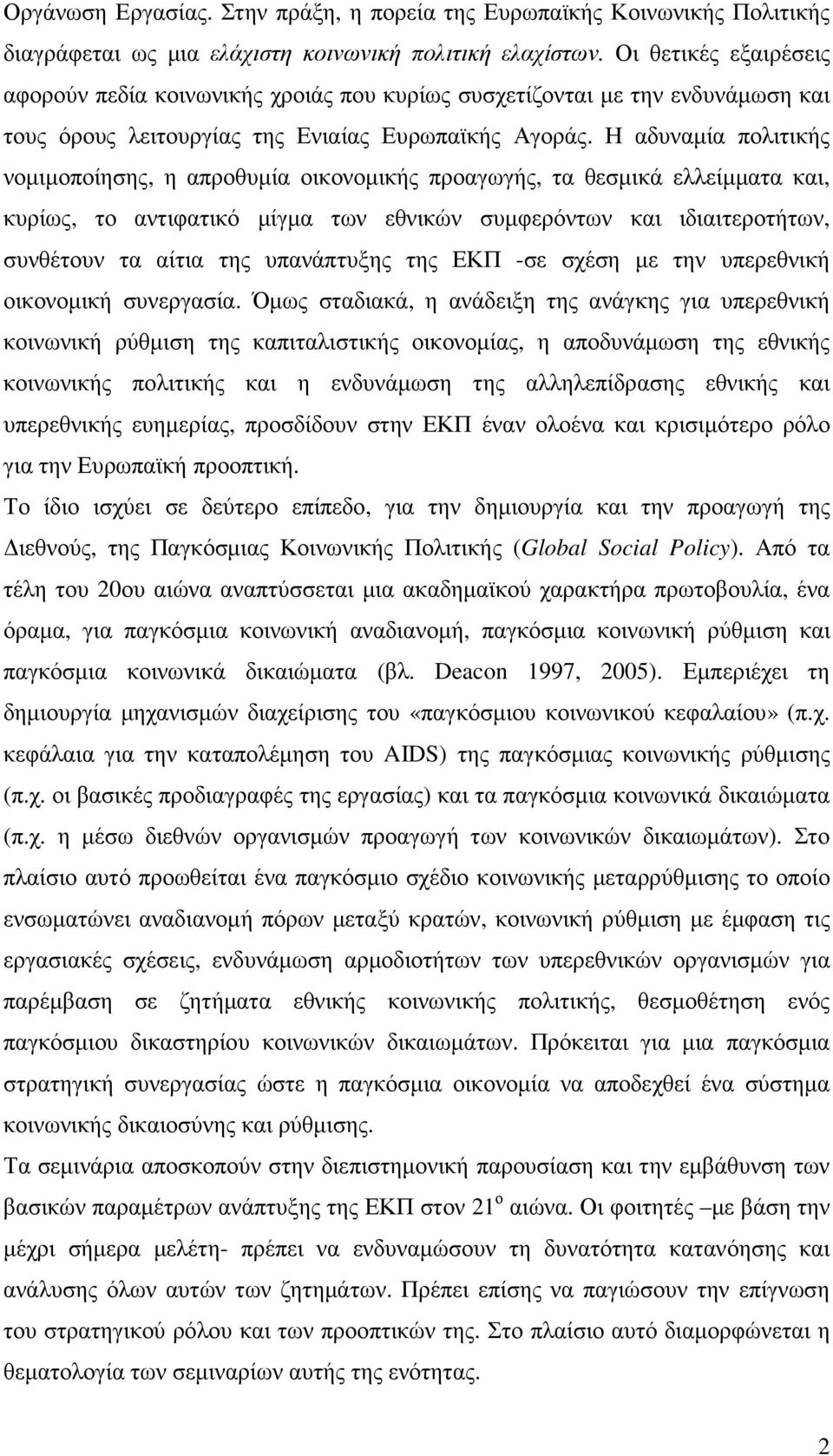 Η αδυναµία πολιτικής νοµιµοποίησης, η απροθυµία οικονοµικής προαγωγής, τα θεσµικά ελλείµµατα και, κυρίως, το αντιφατικό µίγµα των εθνικών συµφερόντων και ιδιαιτεροτήτων, συνθέτουν τα αίτια της