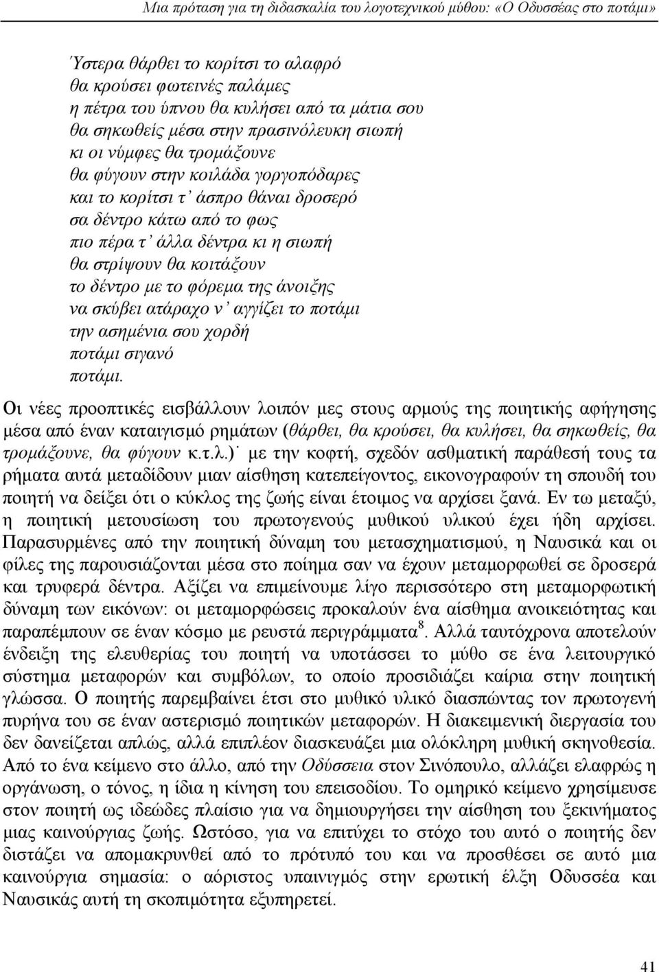 στρίψουν θα κοιτάξουν το δέντρο µε το φόρεµα της άνοιξης να σκύβει ατάραχο ν αγγίζει το ποτάµι την ασηµένια σου χορδή ποτάµι σιγανό ποτάµι.