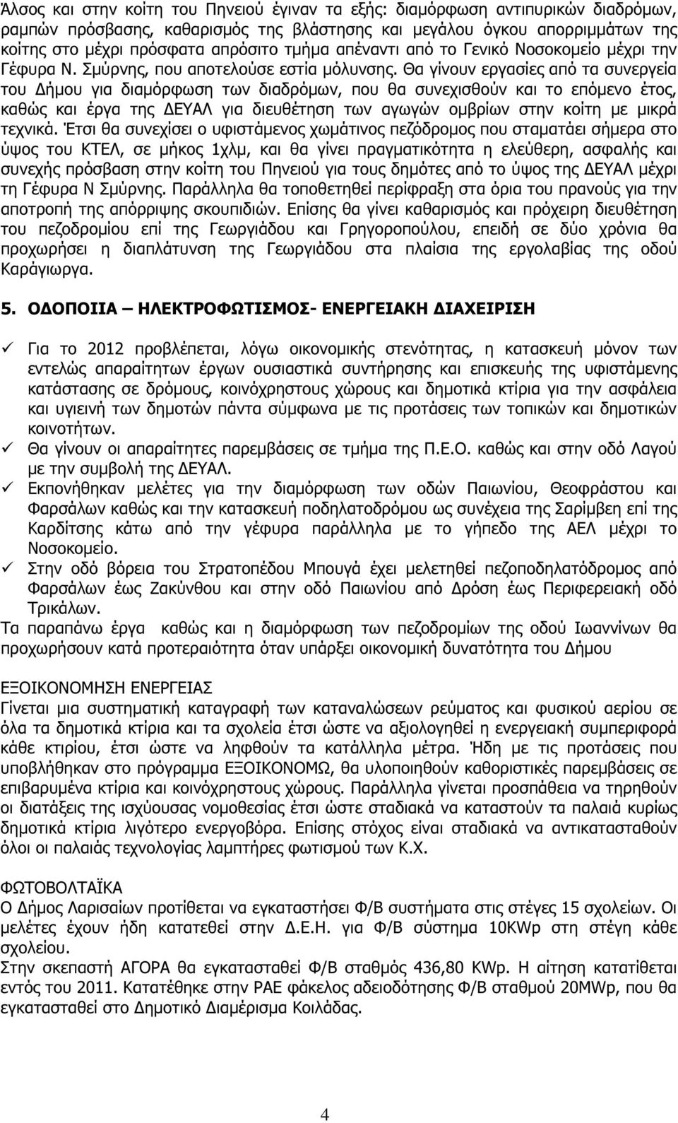 Θα γίνουν εργασίες από τα συνεργεία του ήµου για διαµόρφωση των διαδρόµων, που θα συνεχισθούν και το επόµενο έτος, καθώς και έργα της ΕΥΑΛ για διευθέτηση των αγωγών οµβρίων στην κοίτη µε µικρά