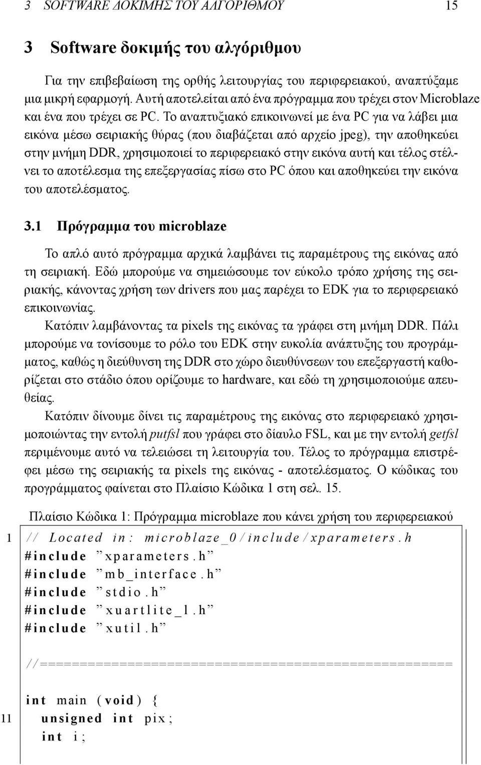 Το αναπτυξιακό επικοινωνεί με ένα PC για να λάβει μια εικόνα μέσω σειριακής θύρας (που διαβάζεται από αρχείο jpeg), την αποθηκεύει στην μνήμη DDR, χρησιμοποιεί το περιφερειακό στην εικόνα αυτή και