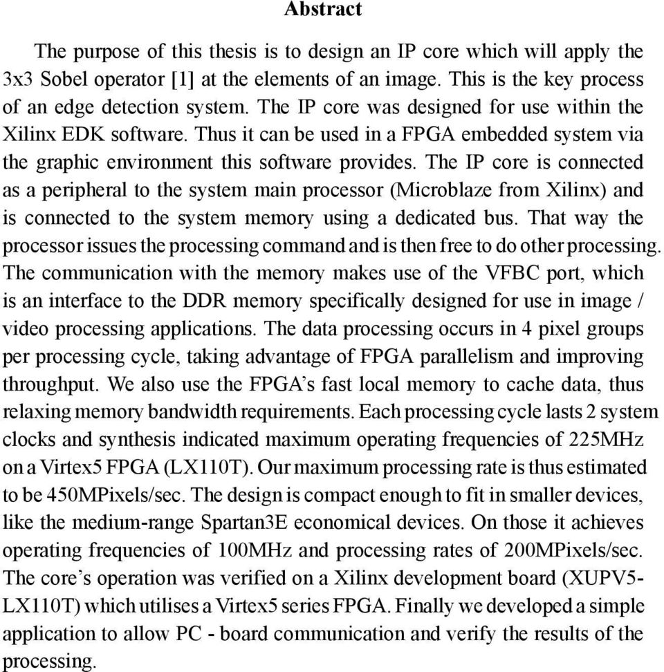 The IP core is connected as a peripheral to the system main processor (Microblaze from Xilinx) and is connected to the system memory using a dedicated bus.