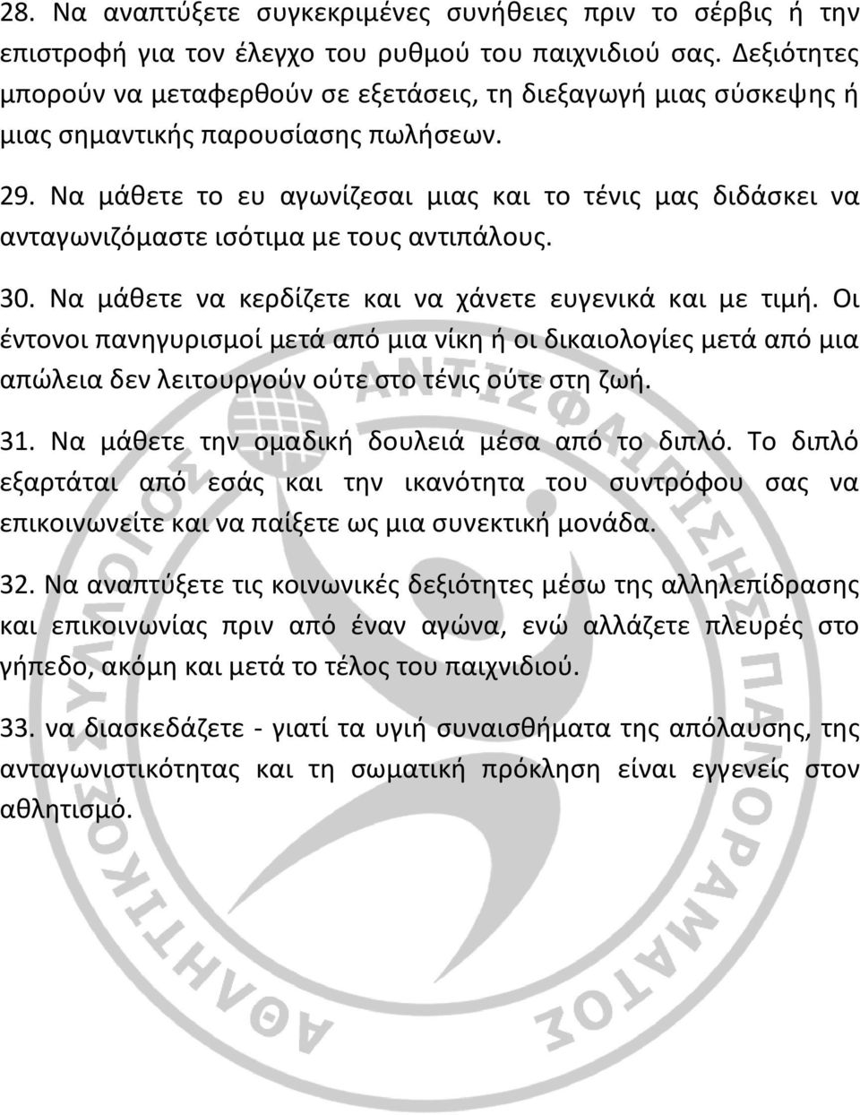 Να μάθετε το ευ αγωνίζεσαι μιας και το τένις μας διδάσκει να ανταγωνιζόμαστε ισότιμα με τους αντιπάλους. 30. Να μάθετε να κερδίζετε και να χάνετε ευγενικά και με τιμή.