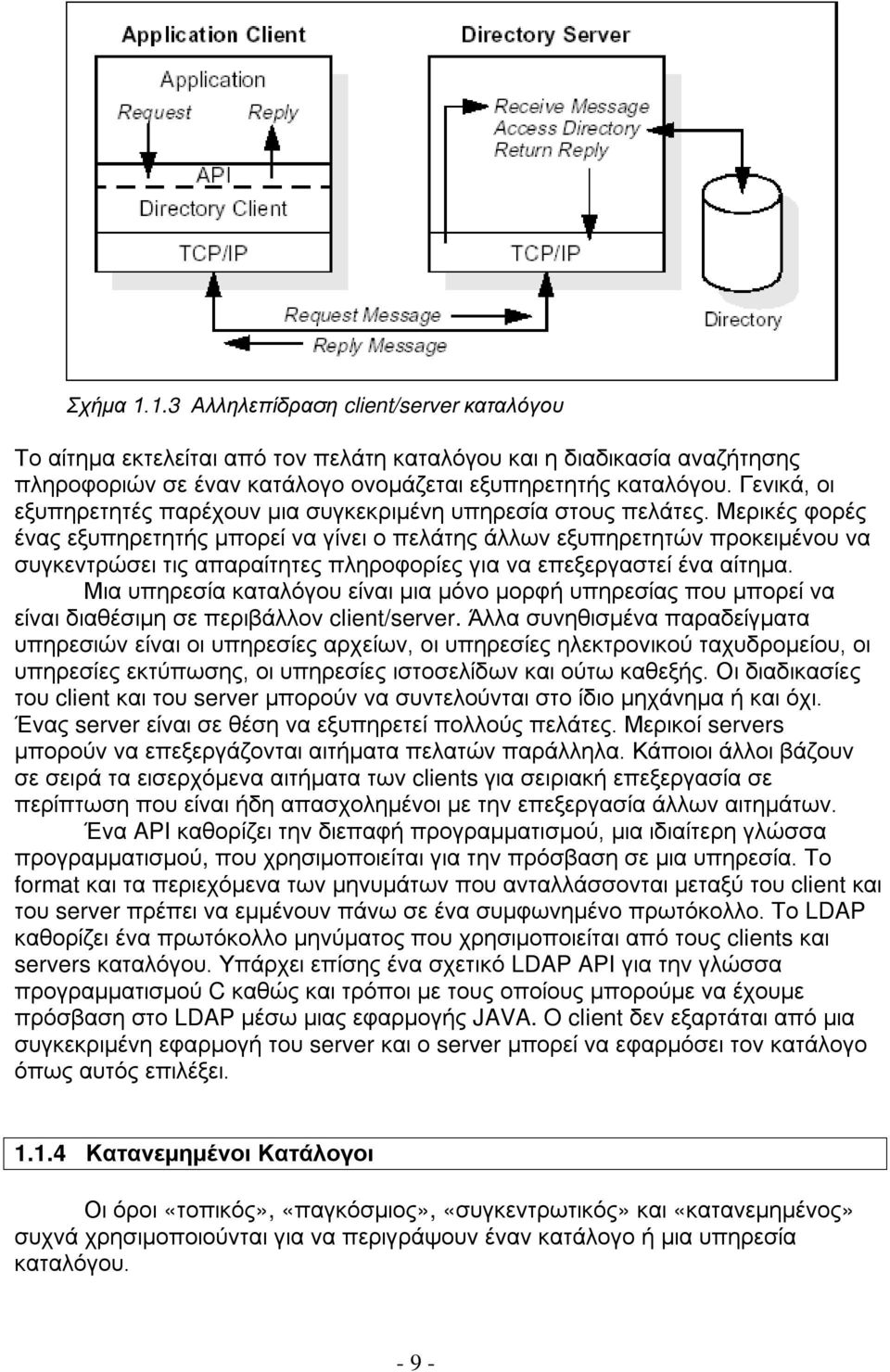 Μερικές φορές ένας εξυπηρετητής μπορεί να γίνει ο πελάτης άλλων εξυπηρετητών προκειμένου να συγκεντρώσει τις απαραίτητες πληροφορίες για να επεξεργαστεί ένα αίτημα.