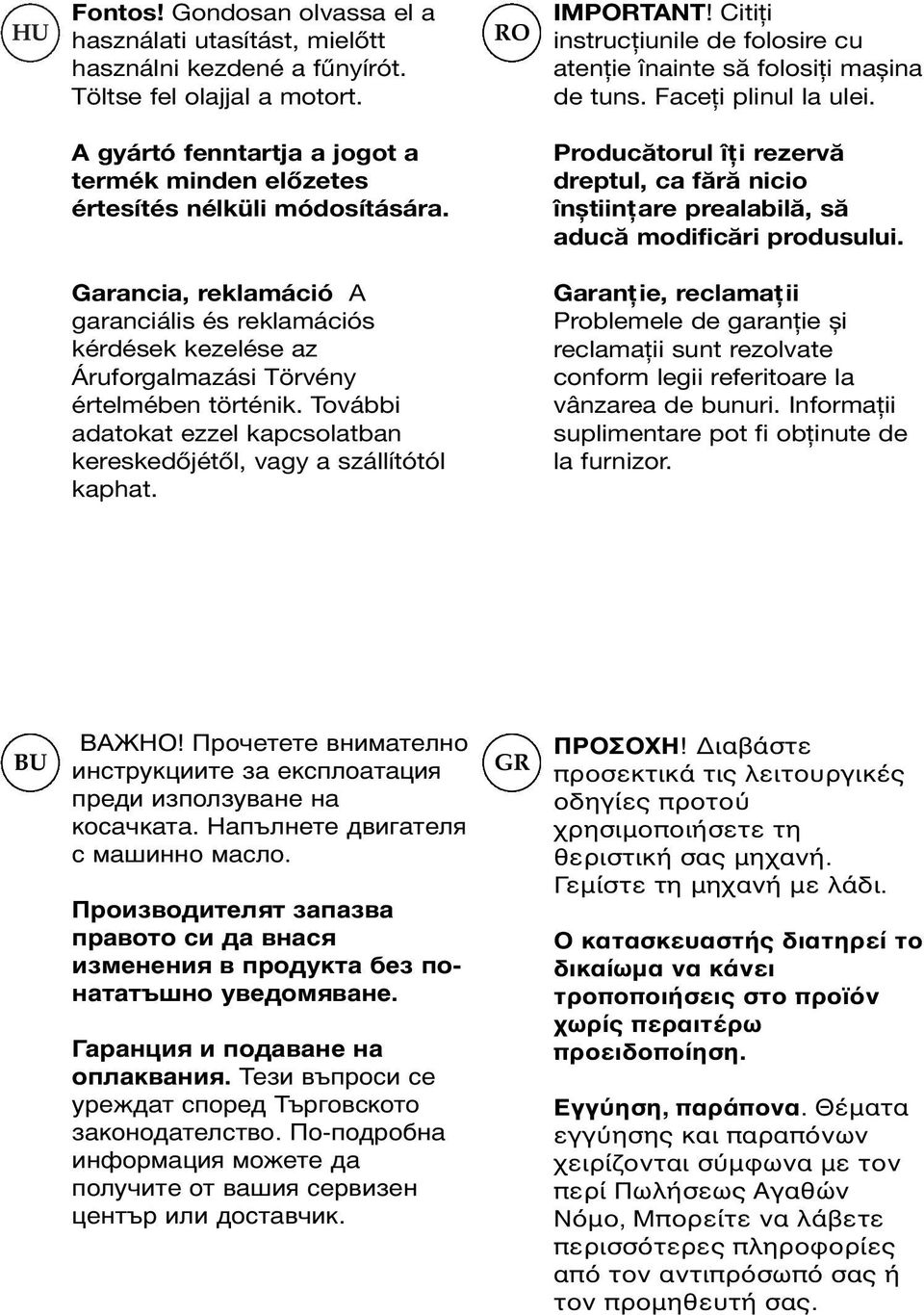 Producătorul îţi rezervă dreptul, ca fără nicio înștiinţare prealabilă, să aducă modificări produsului.