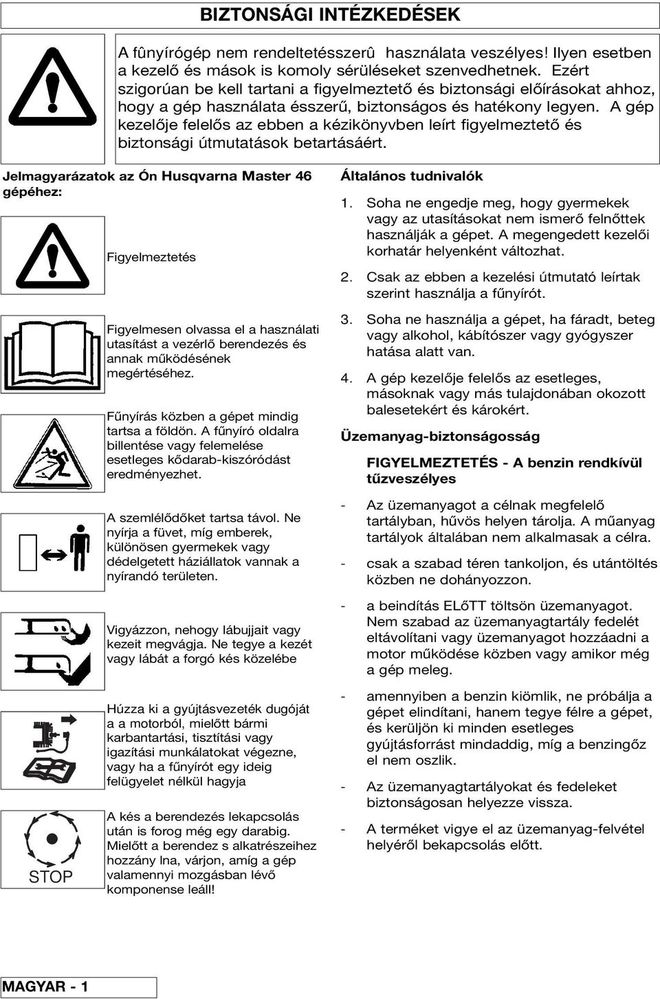 A gép kezelője felelős az ebben a kézikönyvben leírt figyelmeztető és biztonsági útmutatások betartásáért.