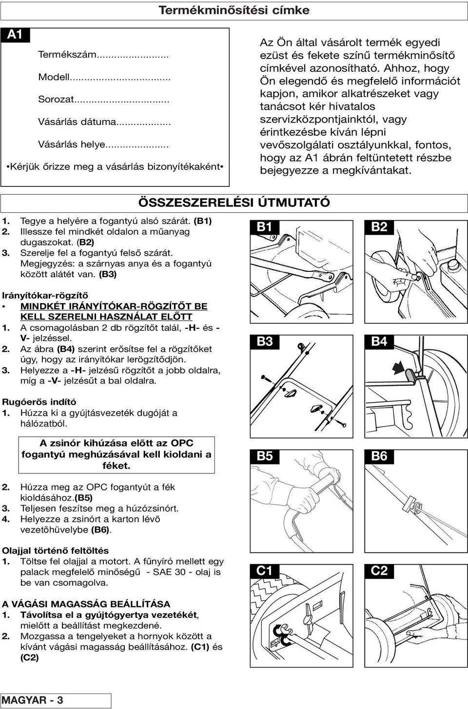 Ahhoz, hogy Ön elegendő és megfelelő információt kapjon, amikor alkatrészeket vagy tanácsot kér hivatalos szervizközpontjainktól, vagy érintkezésbe kíván lépni vevőszolgálati osztályunkkal, fontos,