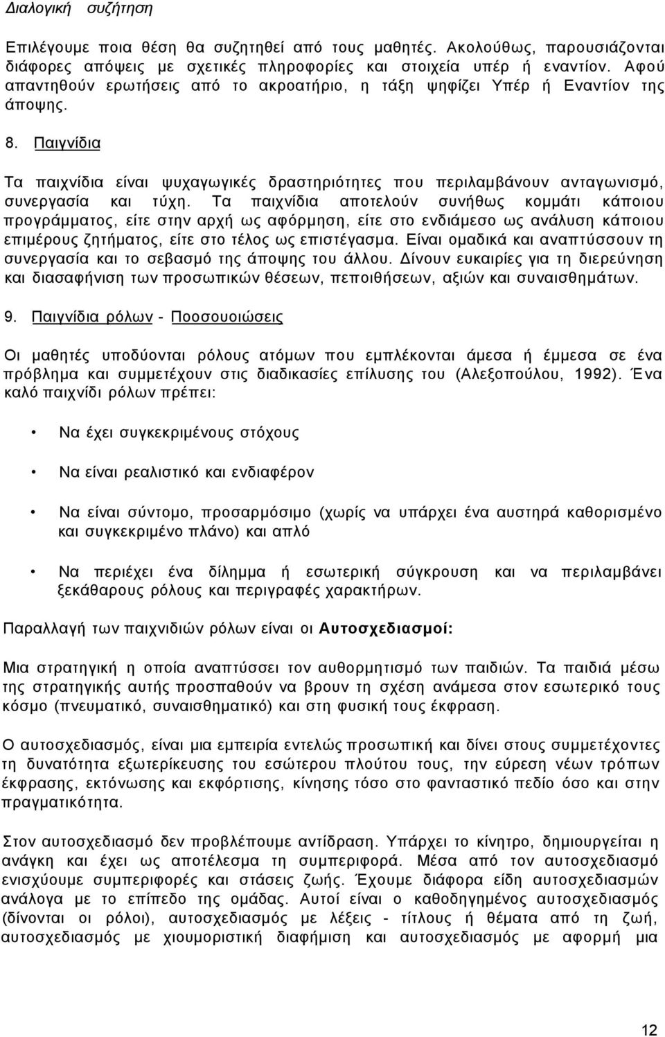 Τα παιχνίδια αποτελούν συνήθως κομμάτι κάποιου προγράμματος, είτε στην αρχή ως αφόρμηση, είτε στο ενδιάμεσο ως ανάλυση κάποιου επιμέρους ζητήματος, είτε στο τέλος ως επιστέγασμα.