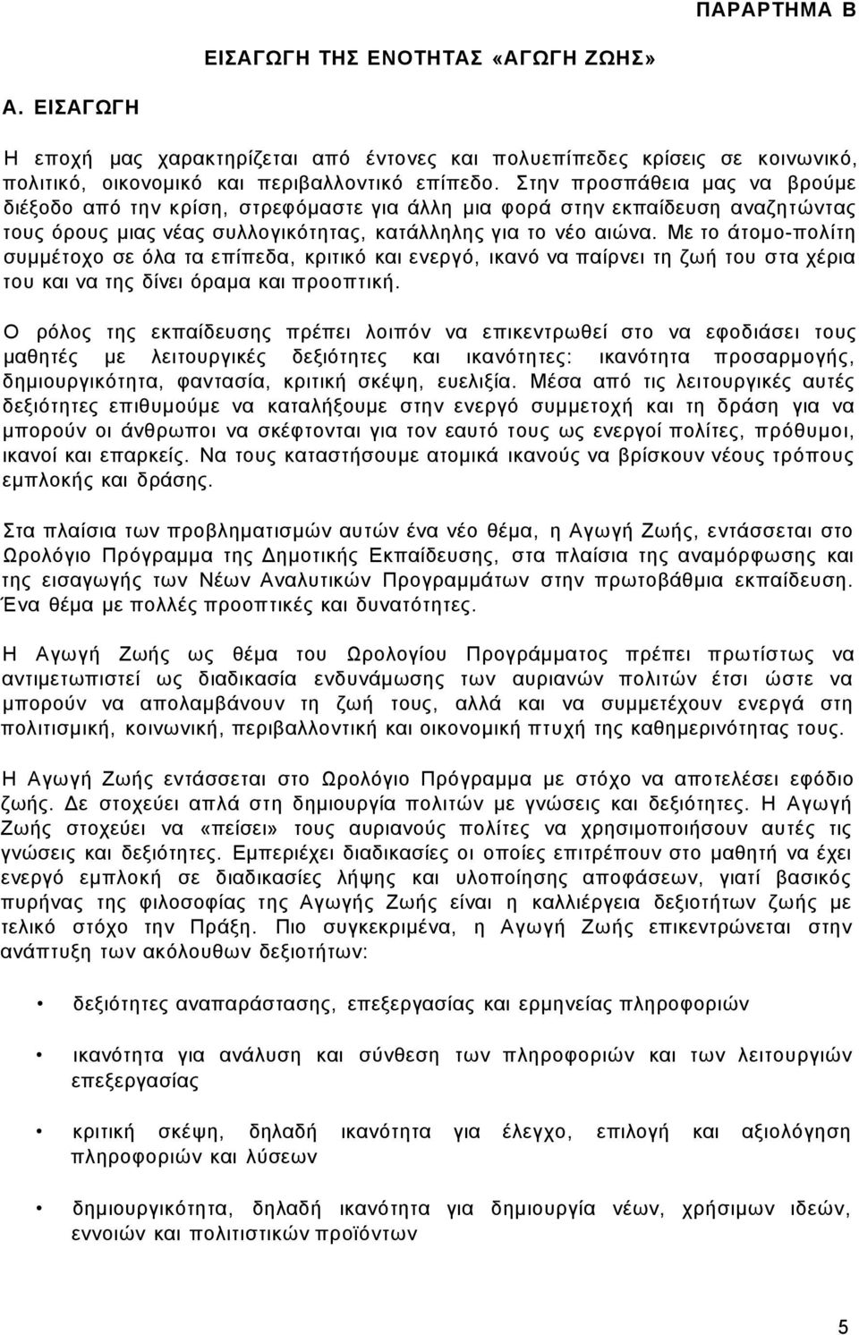 Με το άτομο-πολίτη συμμέτοχο σε όλα τα επίπεδα, κριτικό και ενεργό, ικανό να παίρνει τη ζωή του στα χέρια του και να της δίνει όραμα και προοπτική.