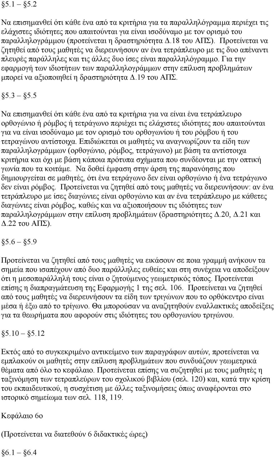 δξαζηεξηόηεηα Γ.18 ηνπ ΑΠ). Πξνηείλεηαη λα δεηεζεί από ηνπο καζεηέο λα δηεξεπλήζνπλ αλ έλα ηεηξάπιεπξν κε ηηο δπν απέλαληη πιεπξέο παξάιιειεο θαη ηηο άιιεο δπν ίζεο είλαη παξαιιειόγξακκν.